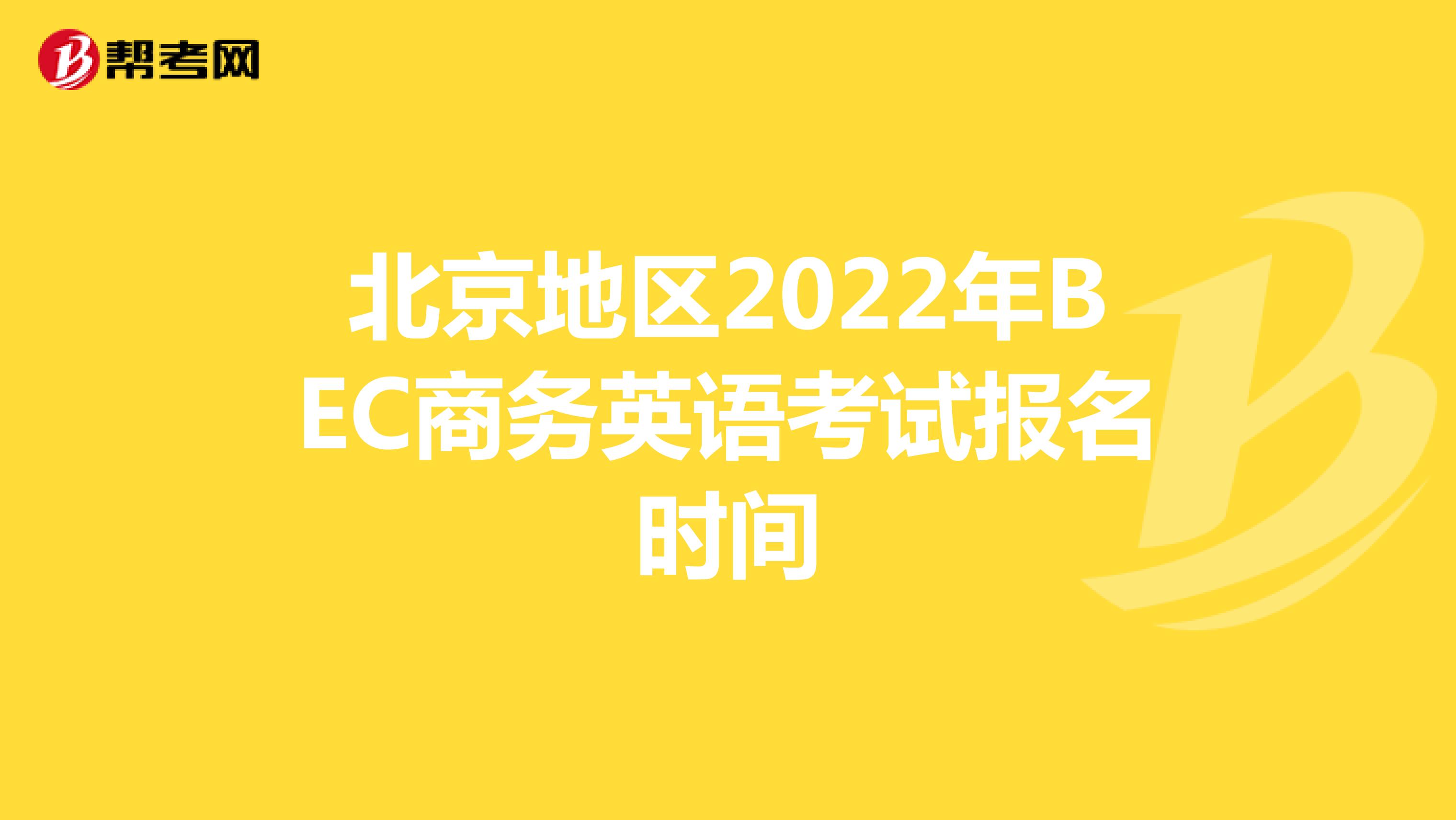 北京地区2022年BEC商务英语考试报名时间