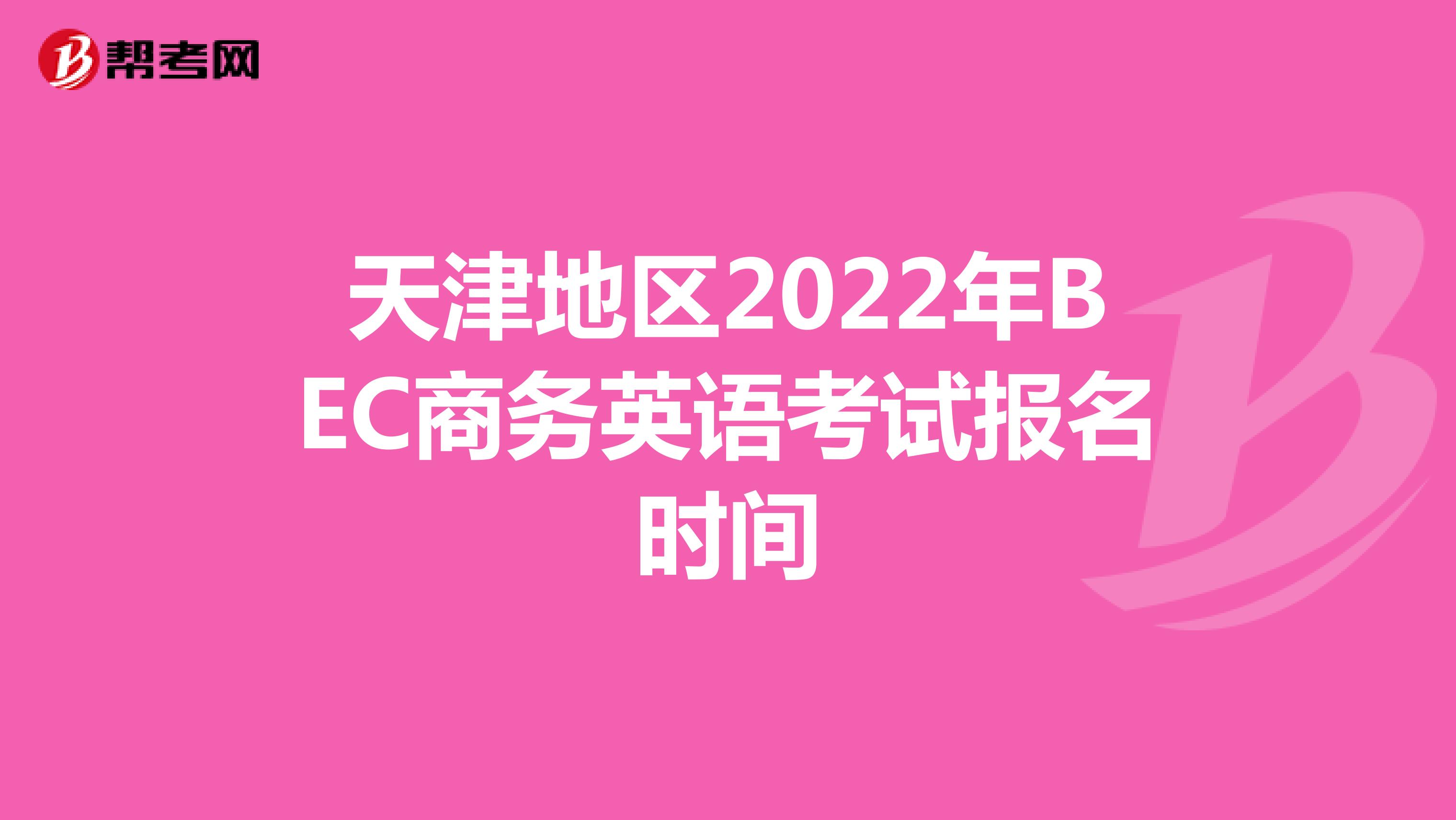 天津地区2022年BEC商务英语考试报名时间