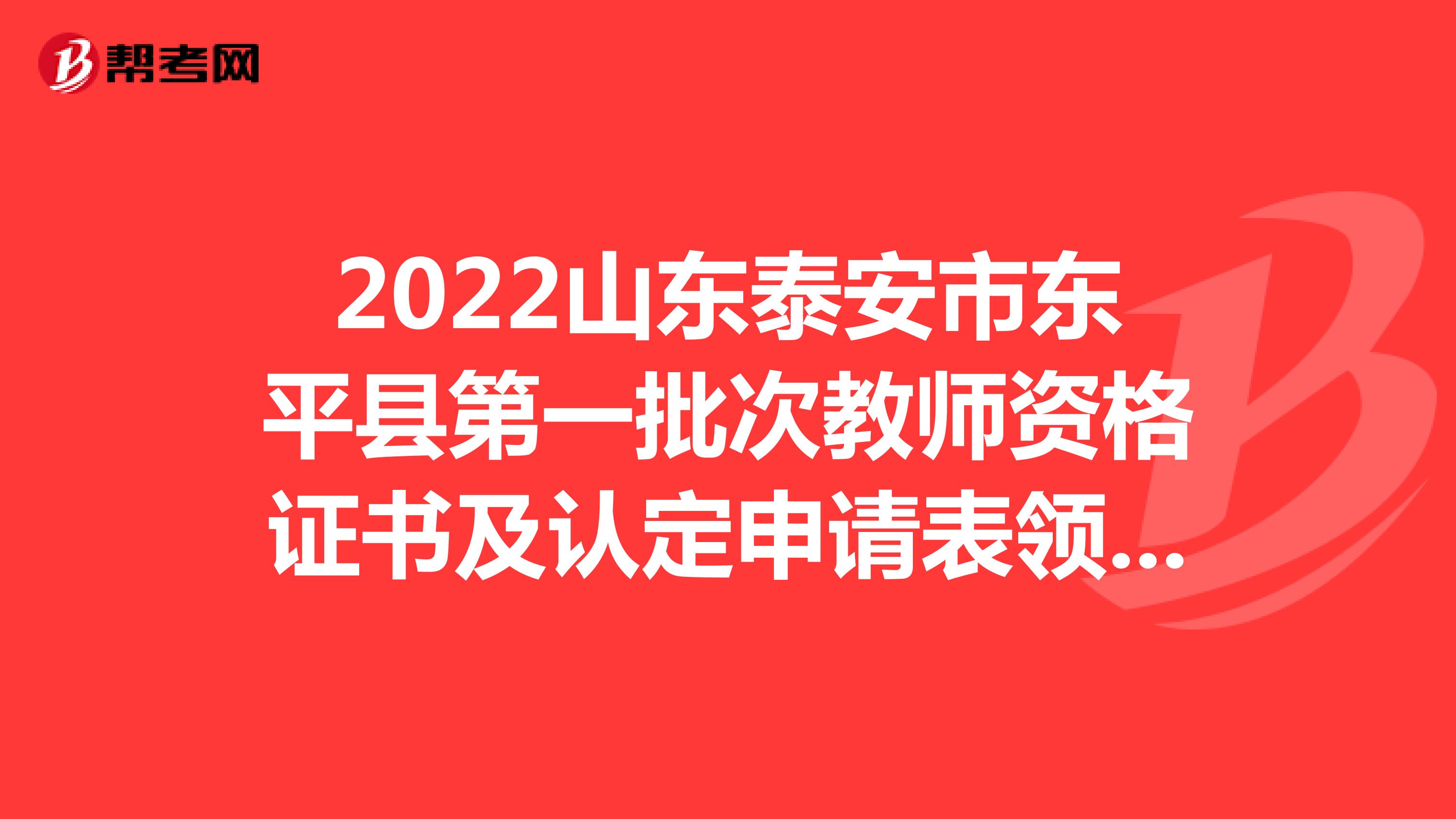 2022山东泰安市东平县第一批次教师资格证书及认定申请表领取通知