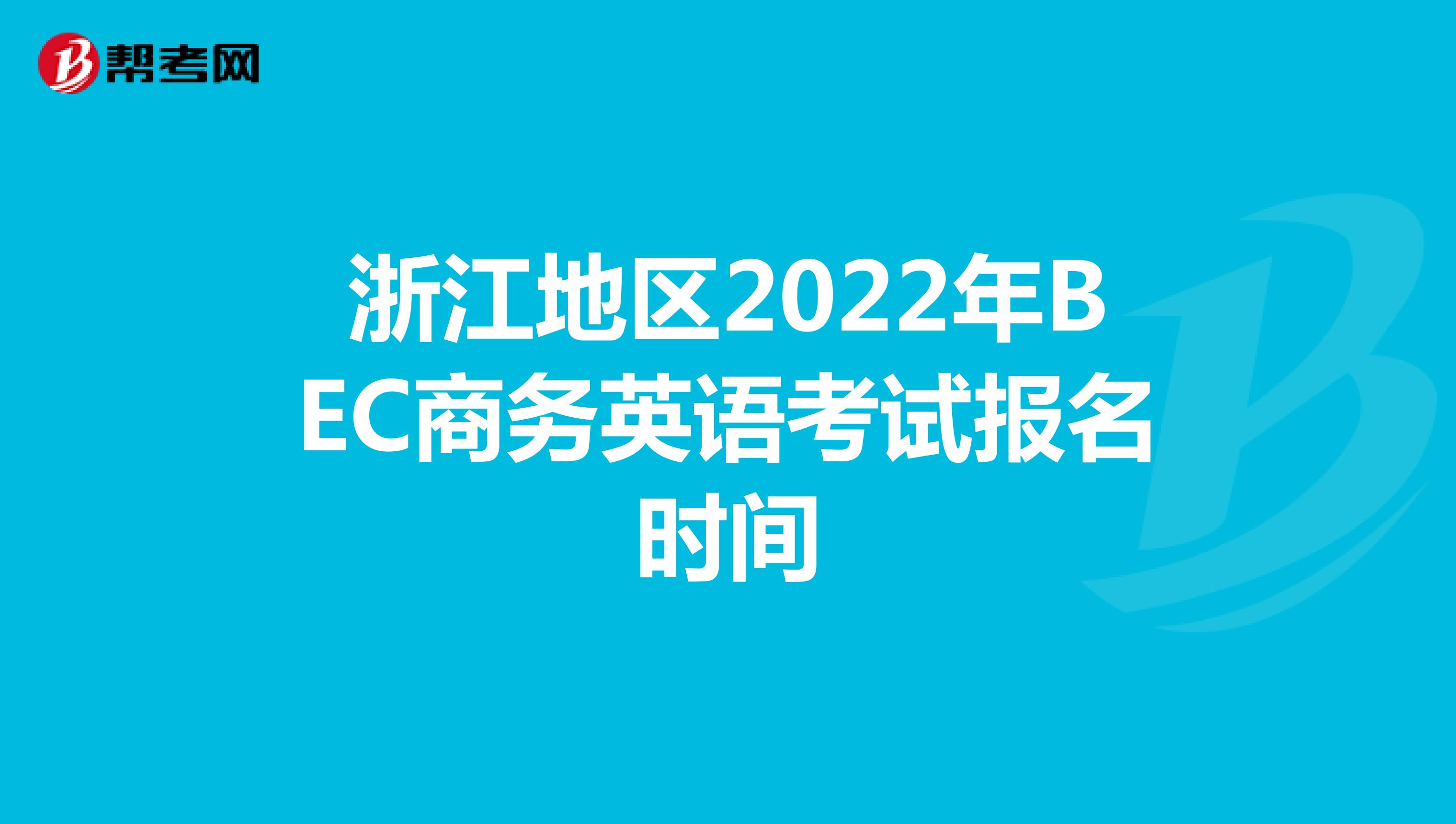 浙江地区2022年BEC商务英语考试报名时间