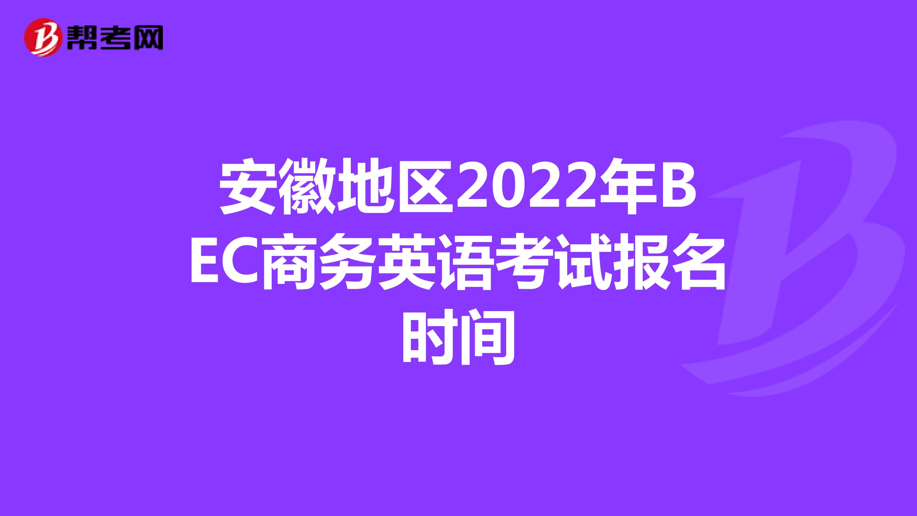 安徽地区2022年BEC商务英语考试报名时间