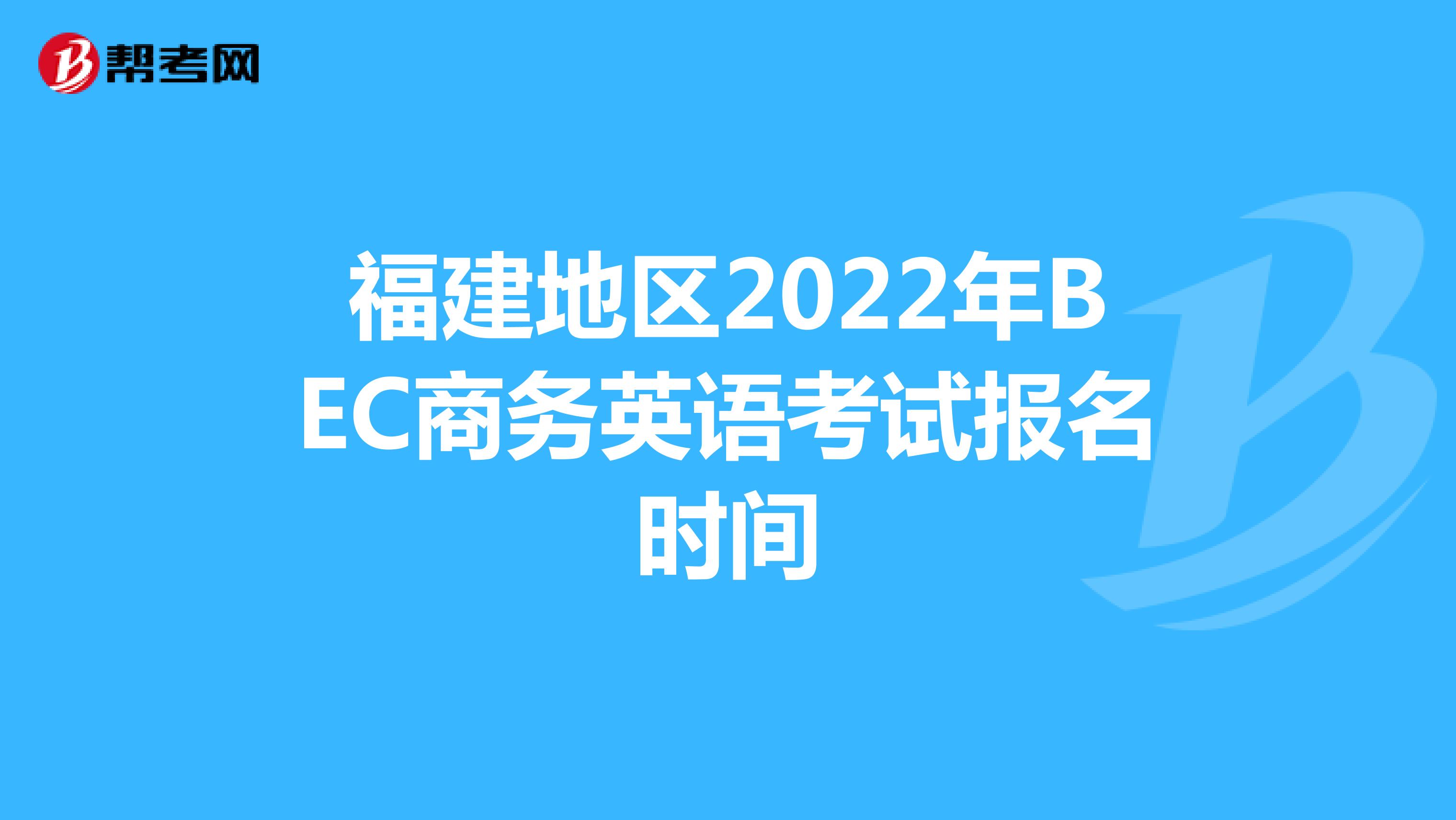 福建地區2022年BEC商務英語考試報名時間
