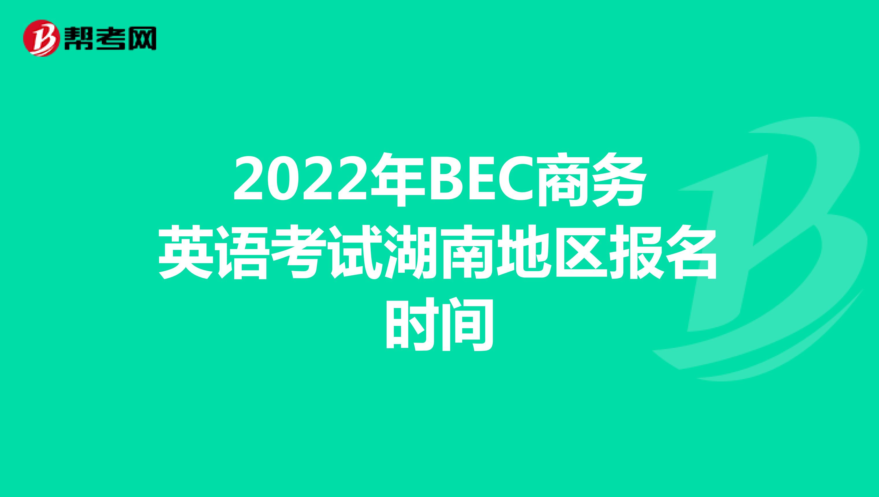 2022年BEC商务英语考试湖南地区报名时间
