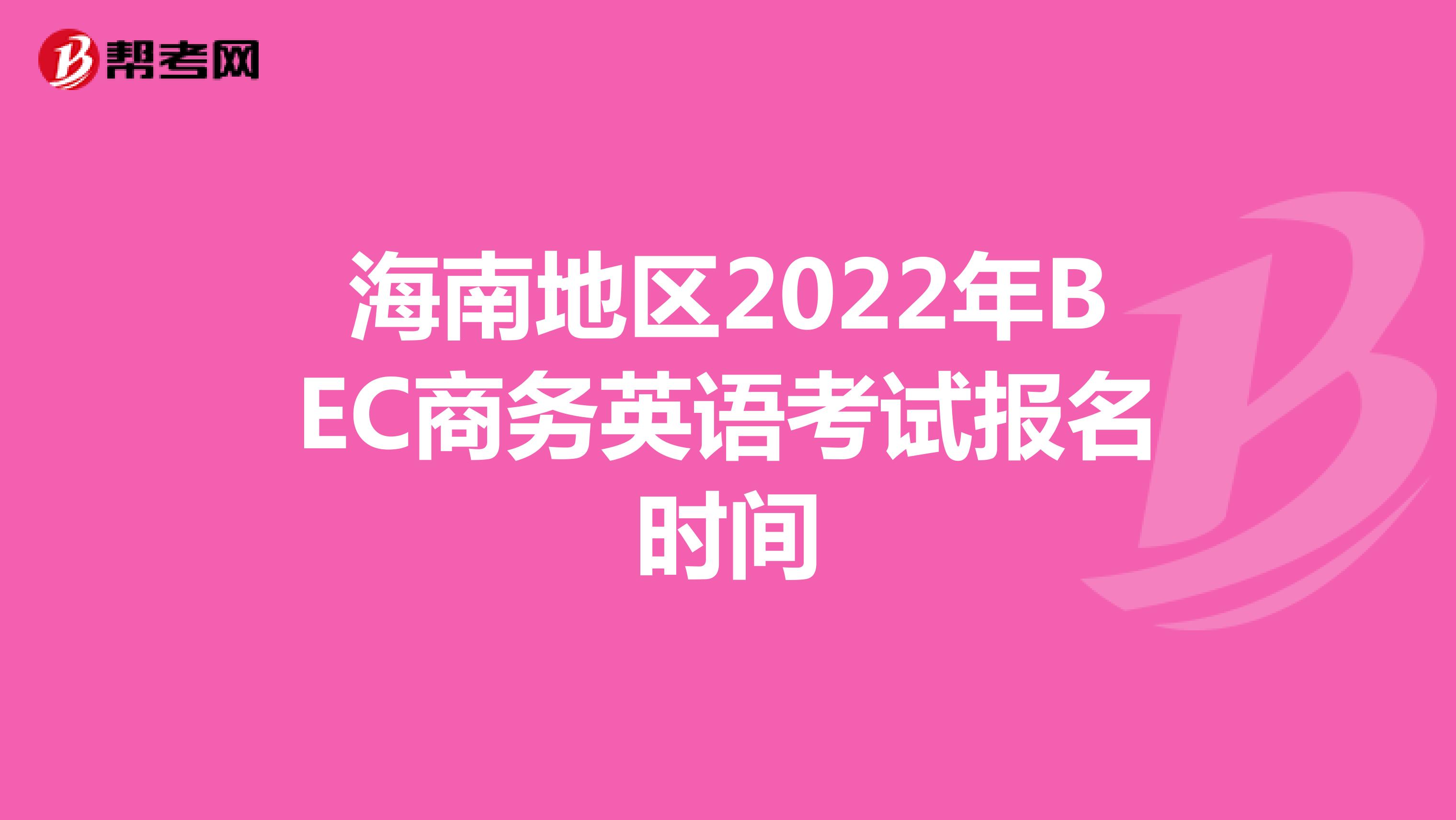 海南地区2022年BEC商务英语考试报名时间