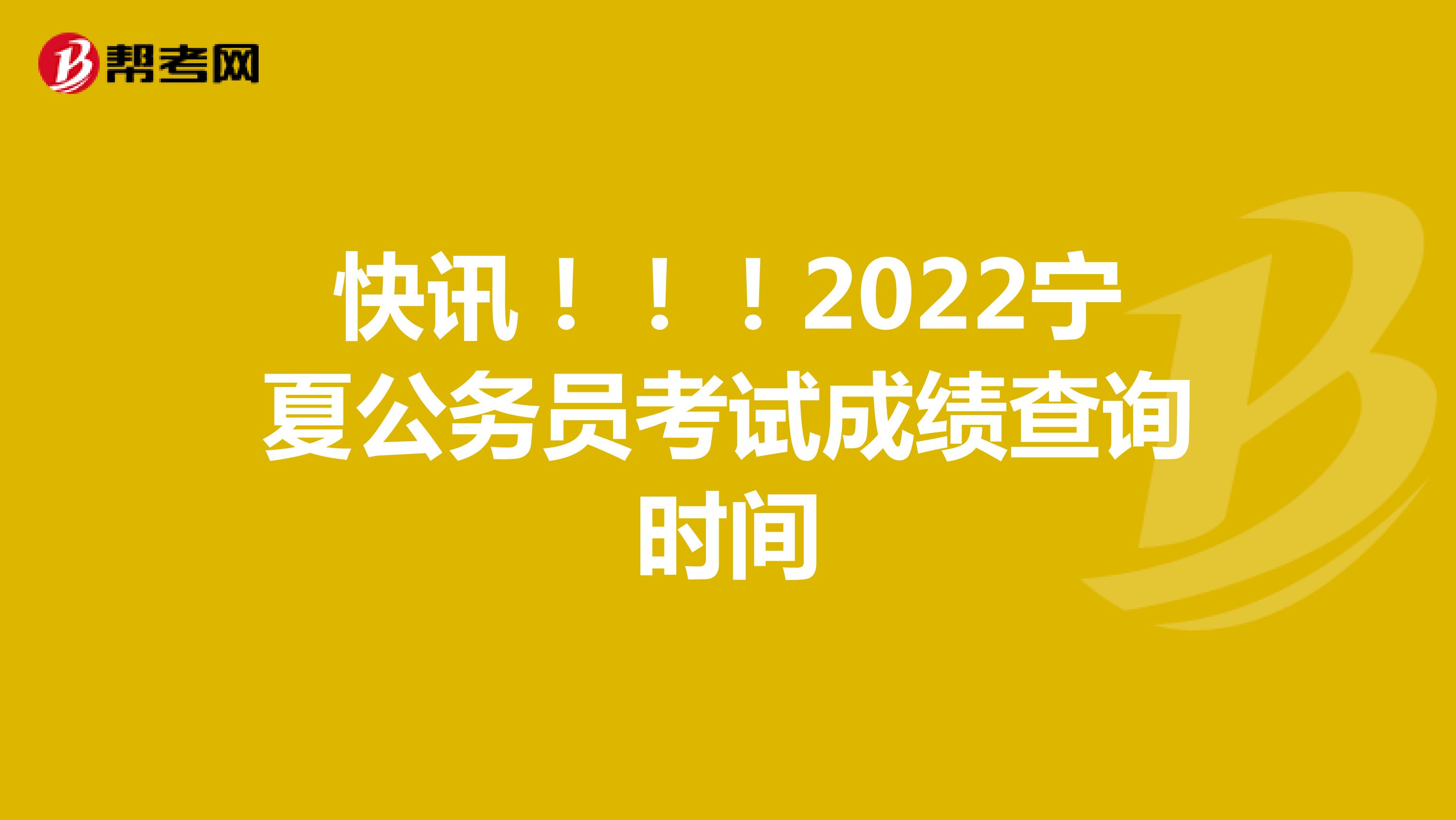 快讯！！！2022宁夏公务员考试成绩查询时间