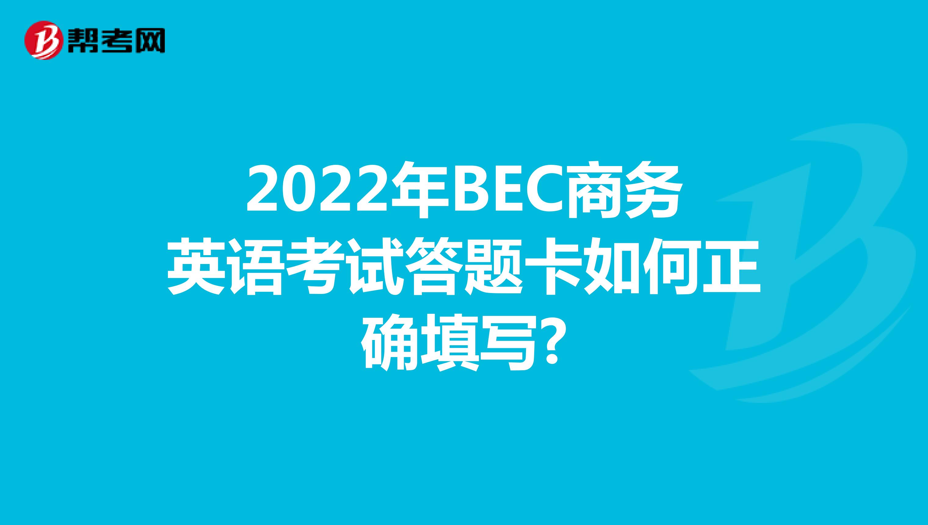 2022年BEC商务英语考试答题卡如何正确填写?