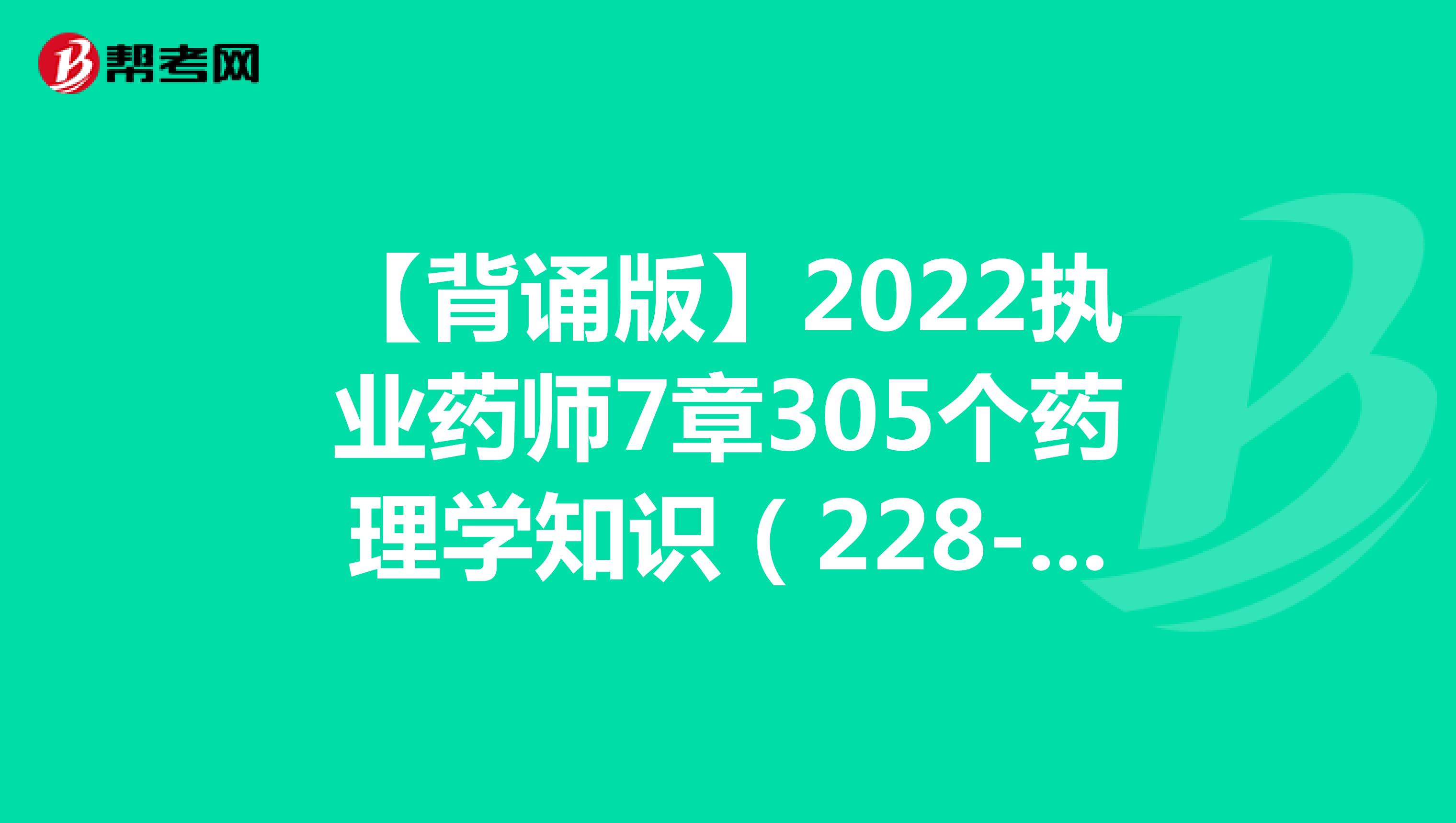 【背诵版】2022执业药师7章305个药理学知识（228-281条）