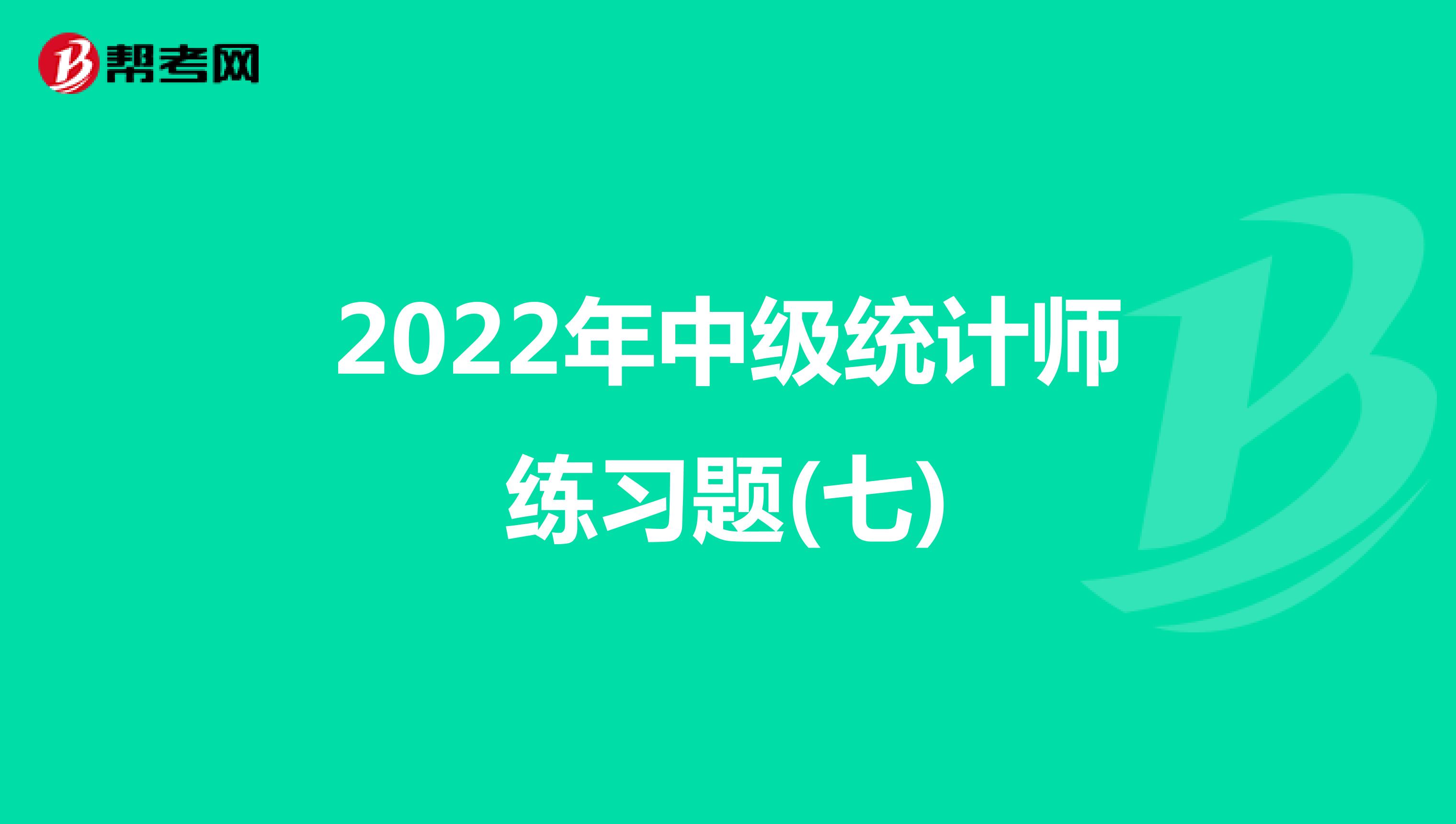 2022年中级统计师练习题(七)