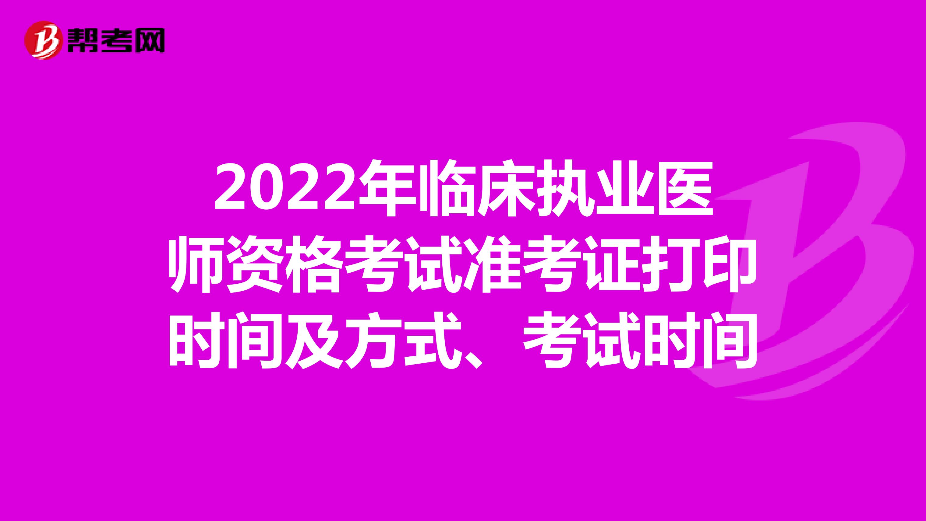 2022年临床执业医师资格考试准考证打印时间及方式、考试时间