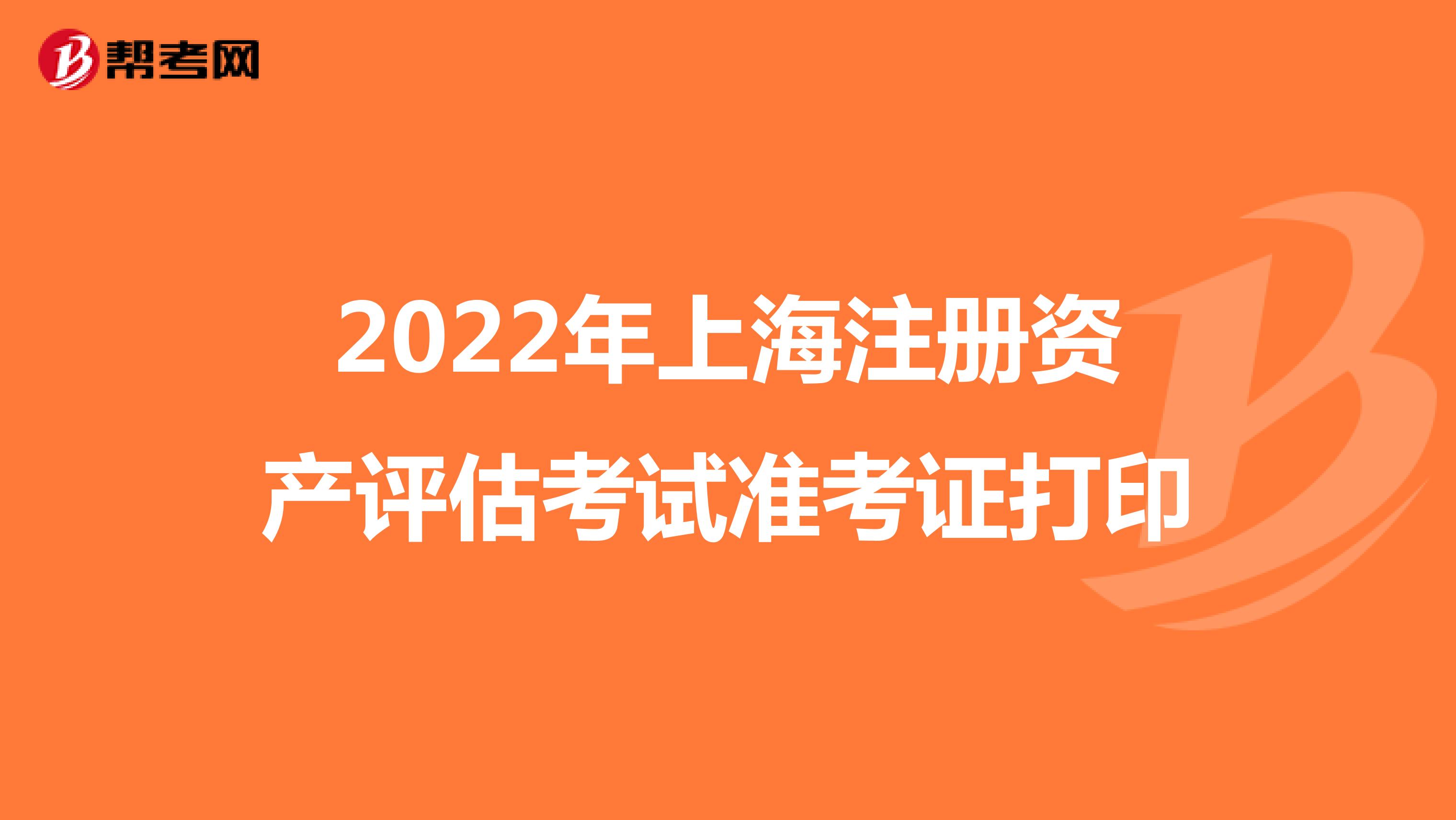 2022年上海注册资产评估考试准考证打印