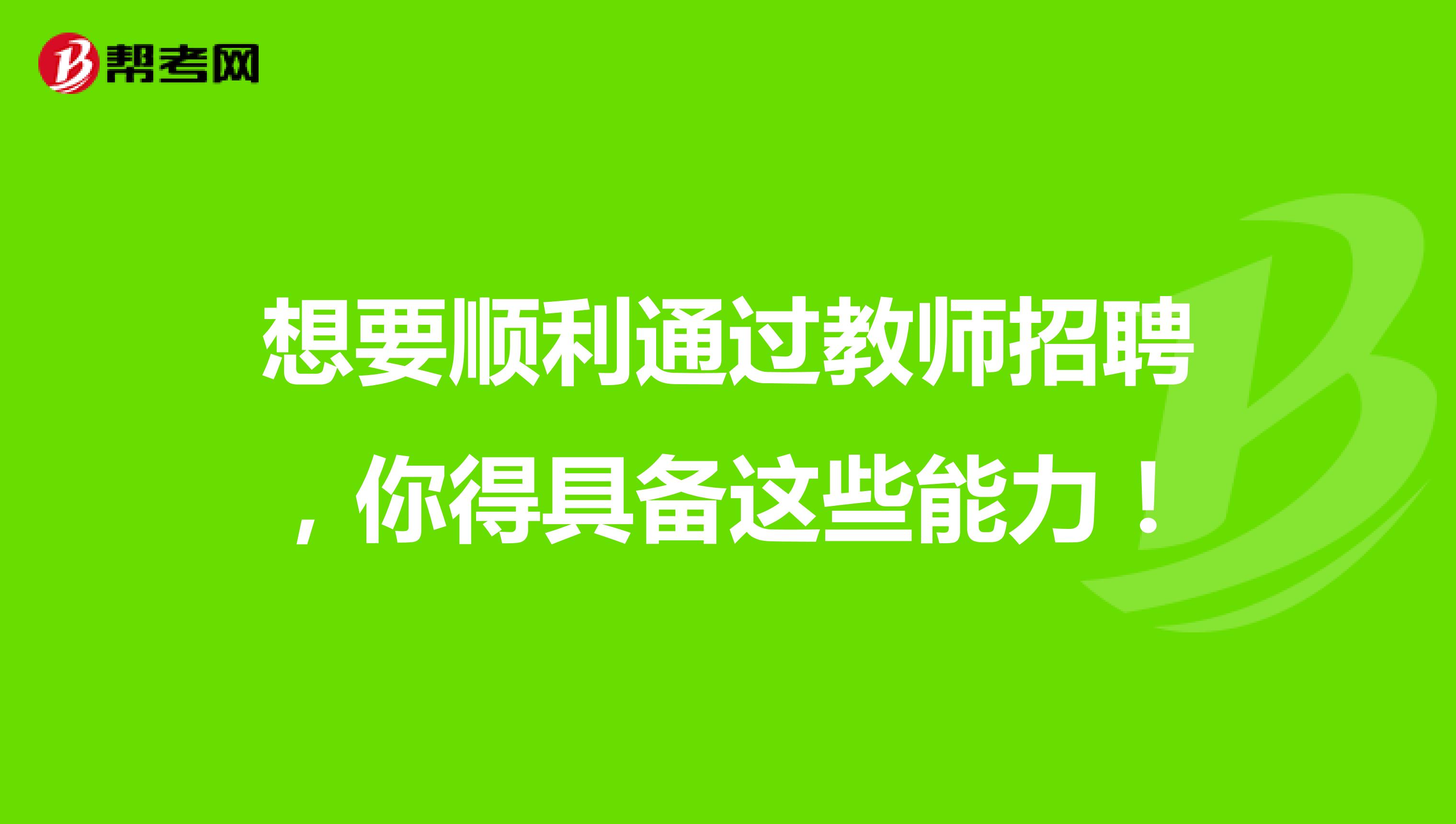 想要顺利通过教师招聘，你得具备这些能力！