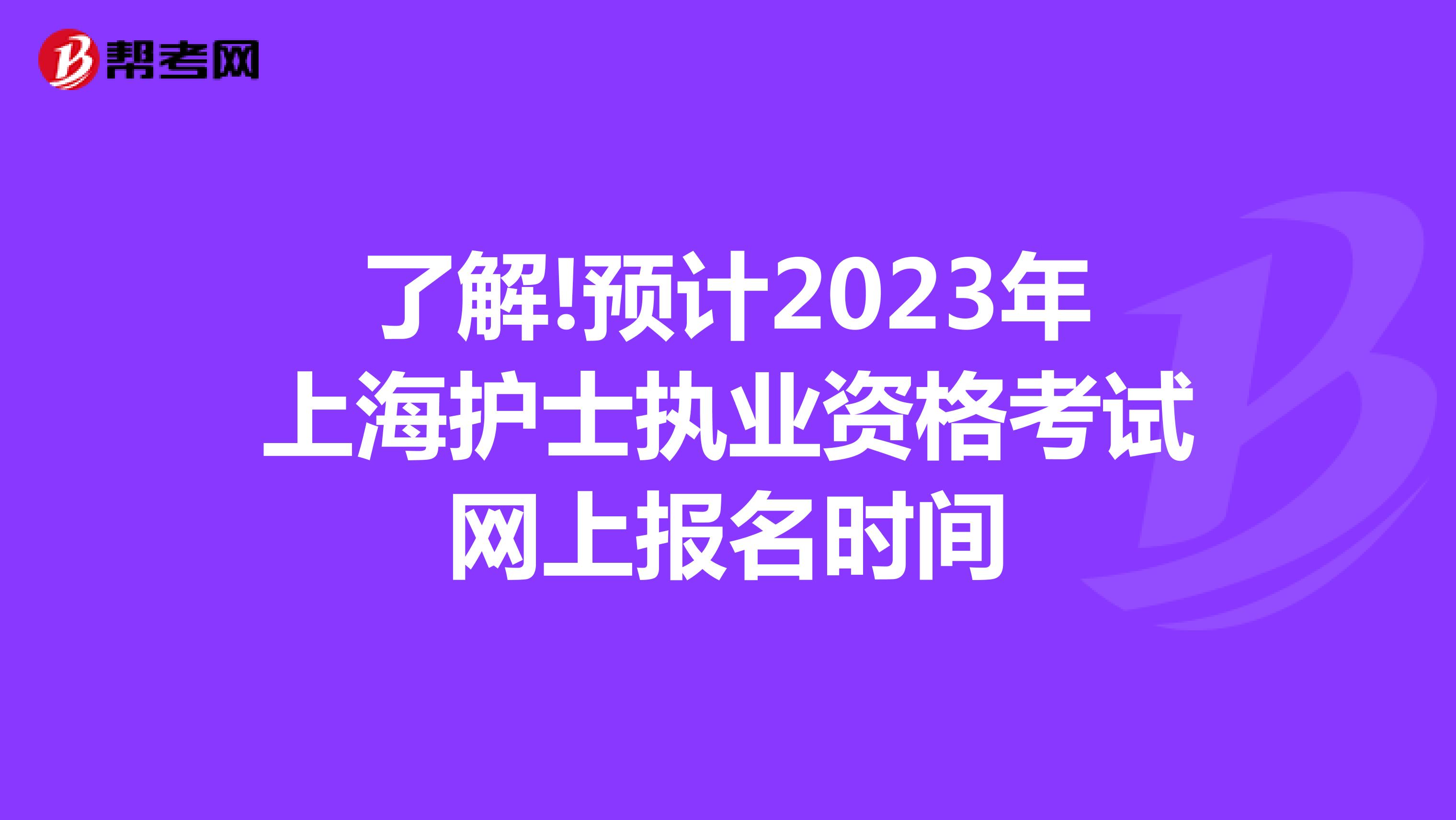 了解!预计2023年上海护士执业资格考试网上报名时间
