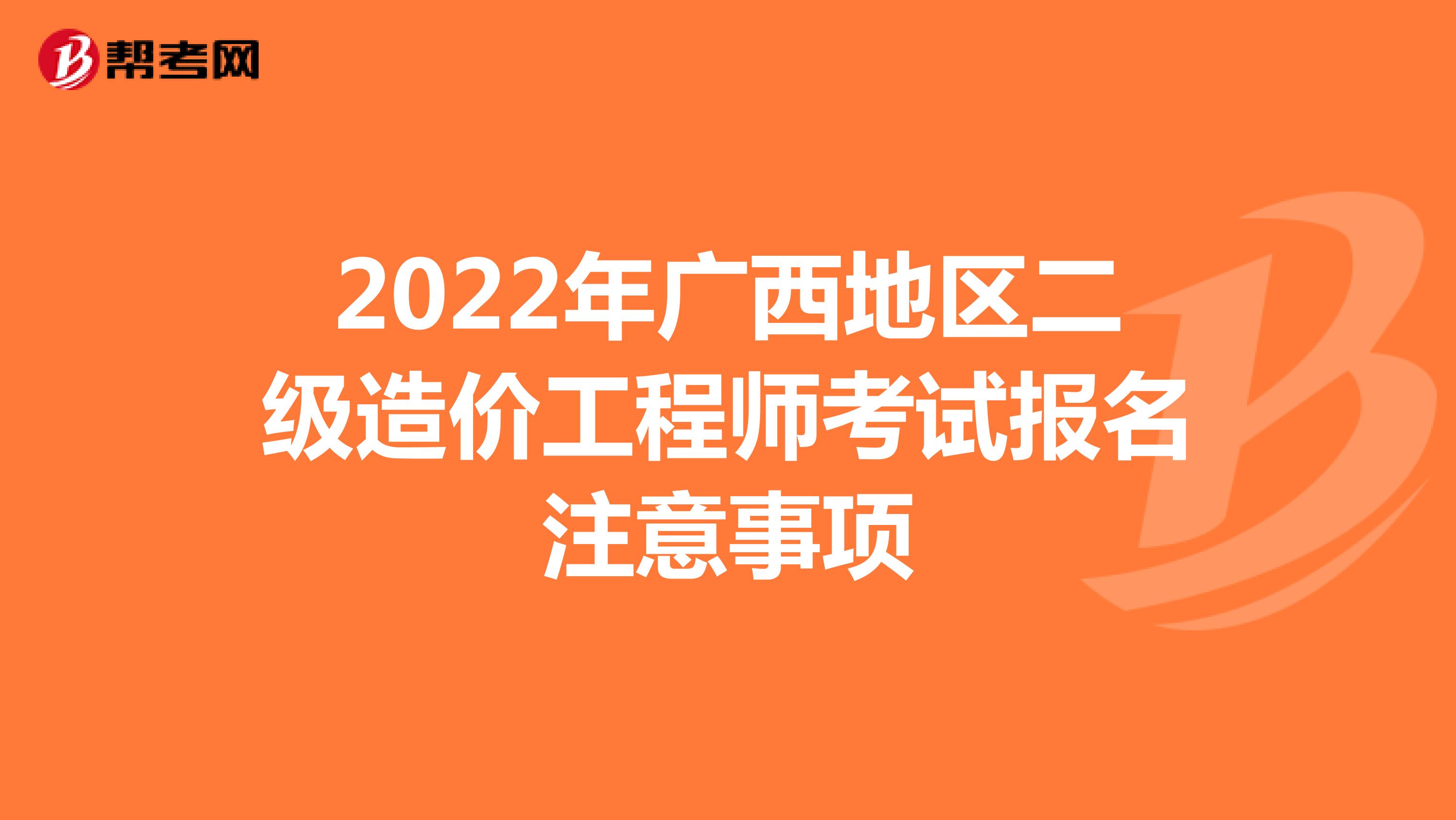 2022年广西地区二级造价工程师考试报名注意事项