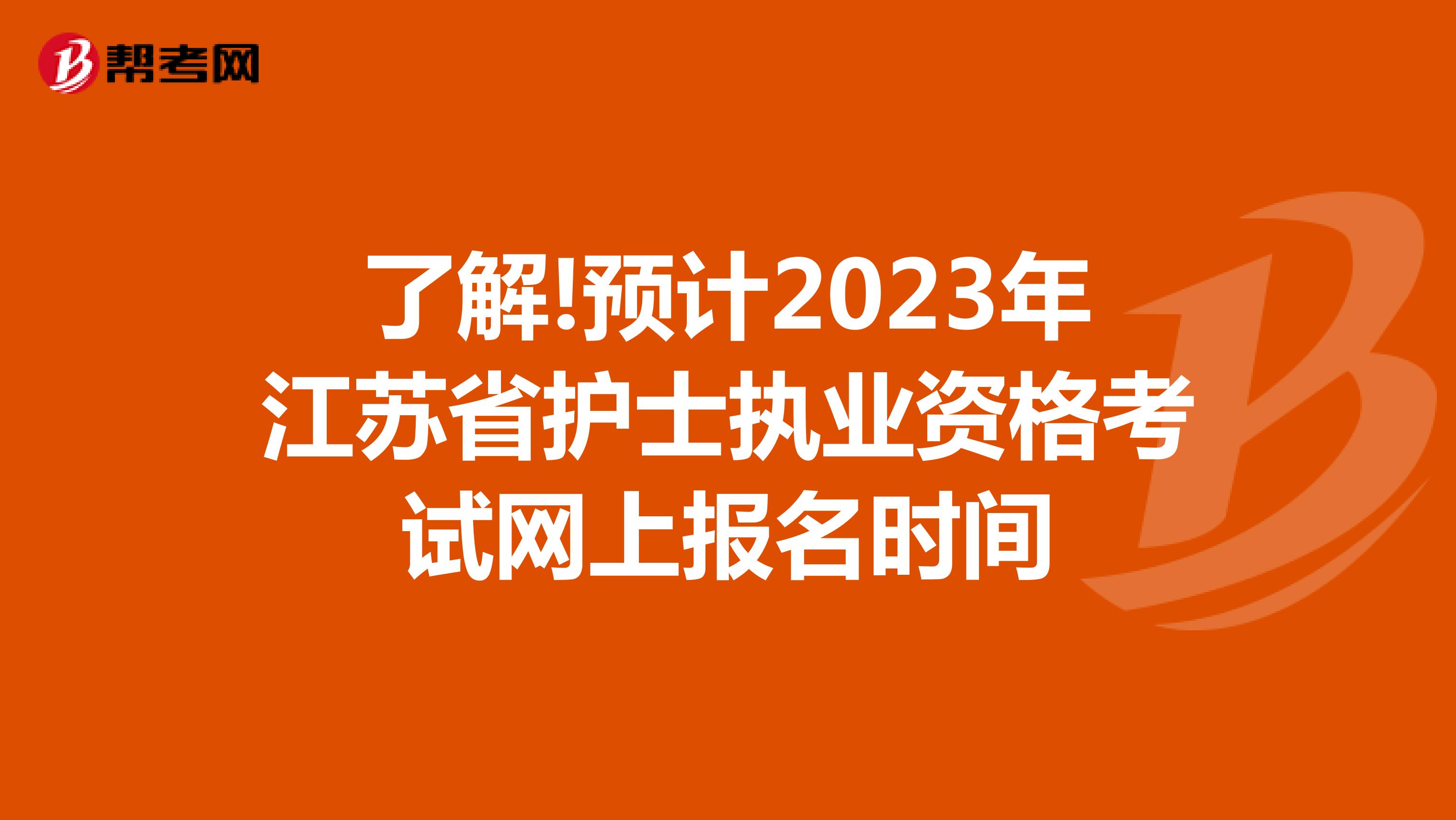 了解!预计2023年江苏省护士执业资格考试网上报名时间