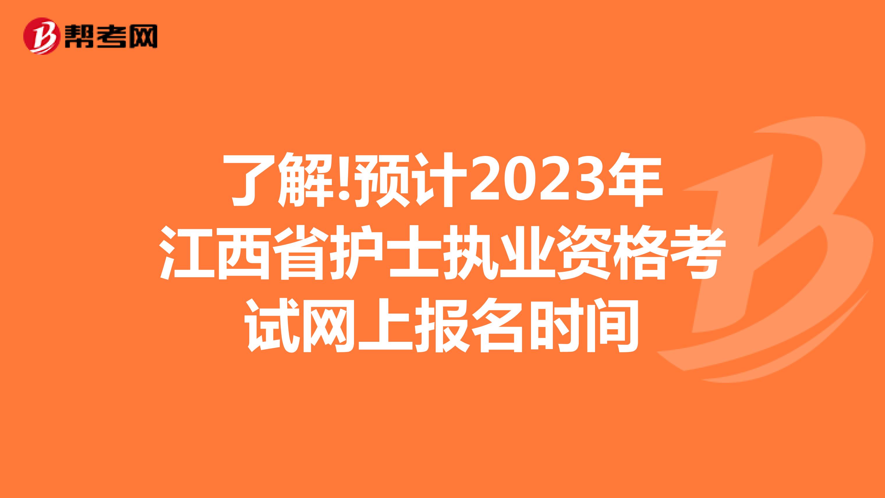 了解!预计2023年江西省护士执业资格考试网上报名时间