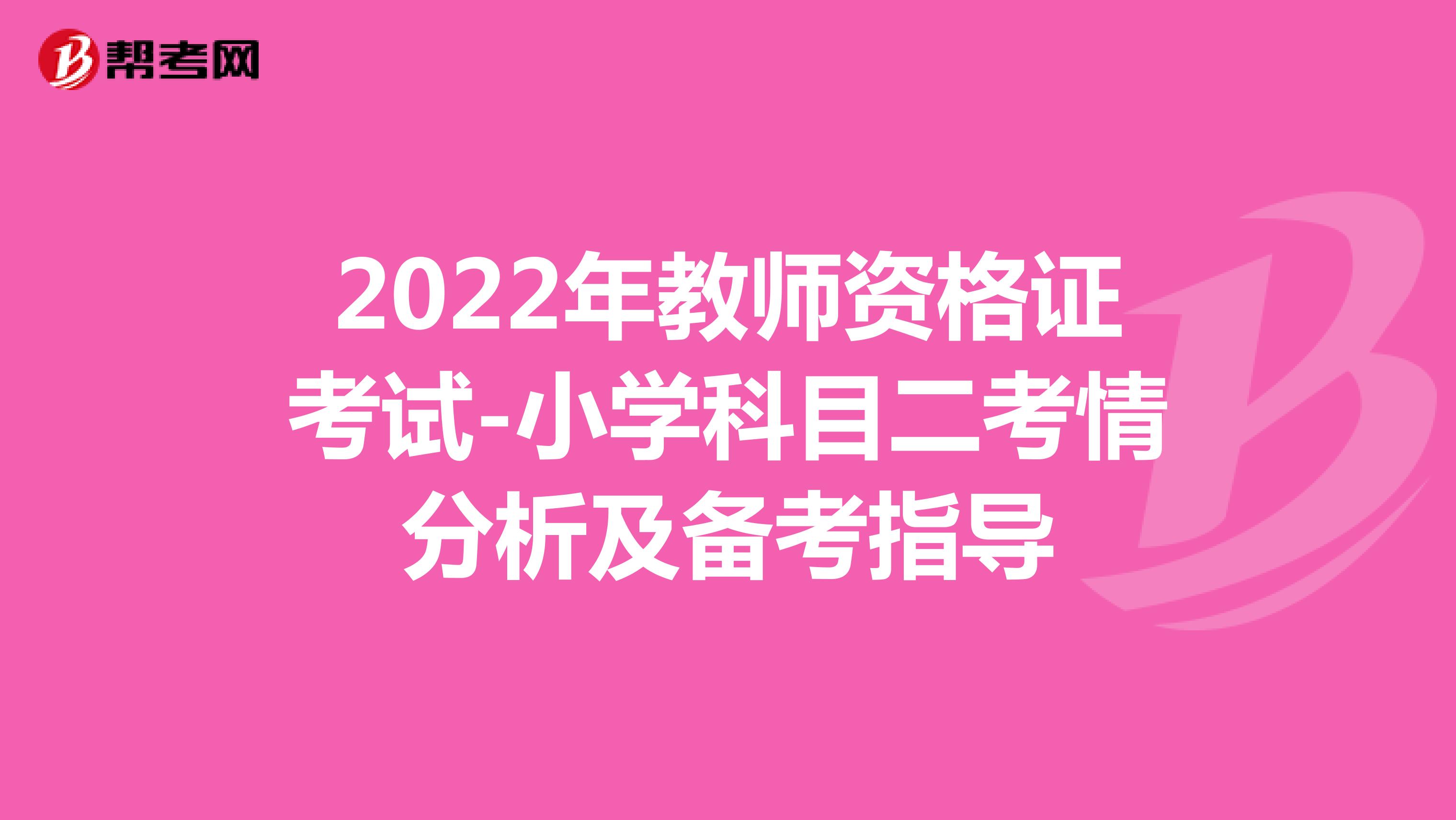 2022年教师资格证考试-小学科目二考情分析及备考指导