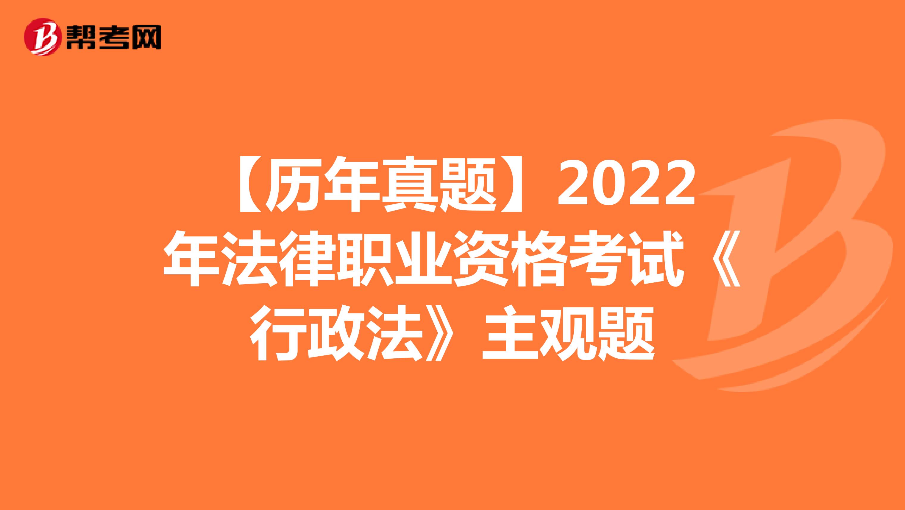 【历年真题】2022年法律职业资格考试《行政法》主观题