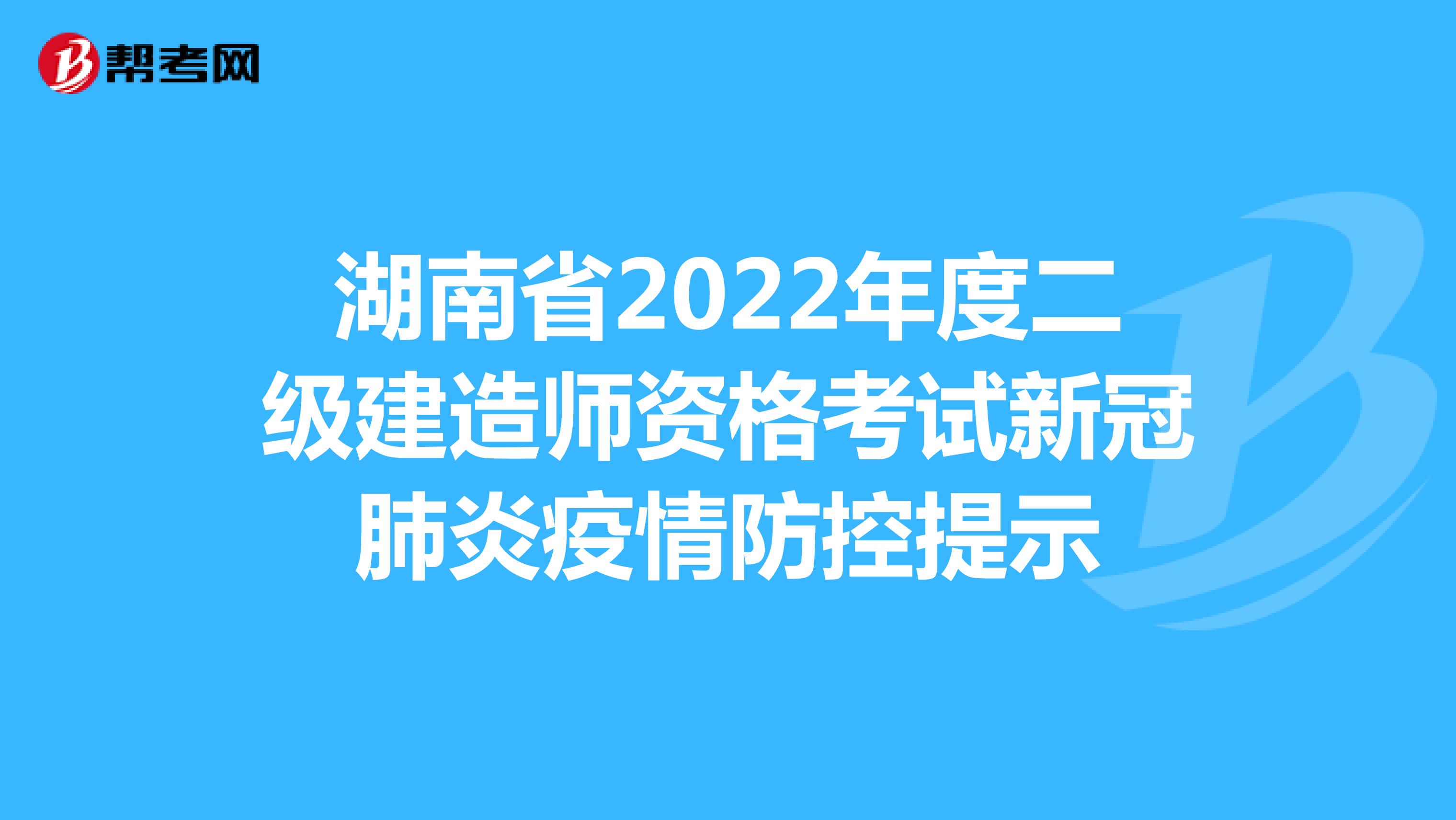 湖南省2022年度二级建造师资格考试新冠肺炎疫情防控提示