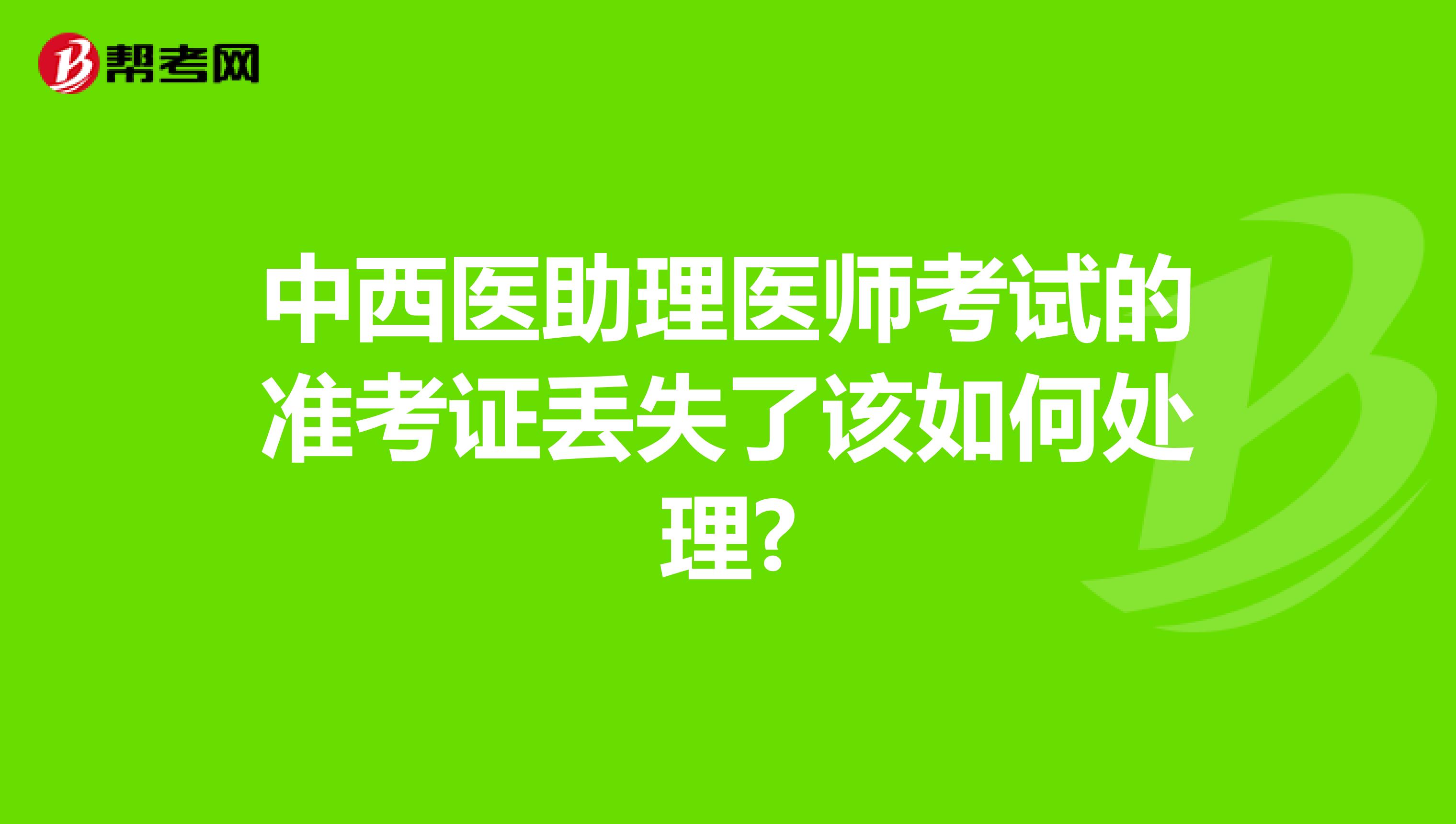 中西医助理医师考试的准考证丢失了该如何处理?