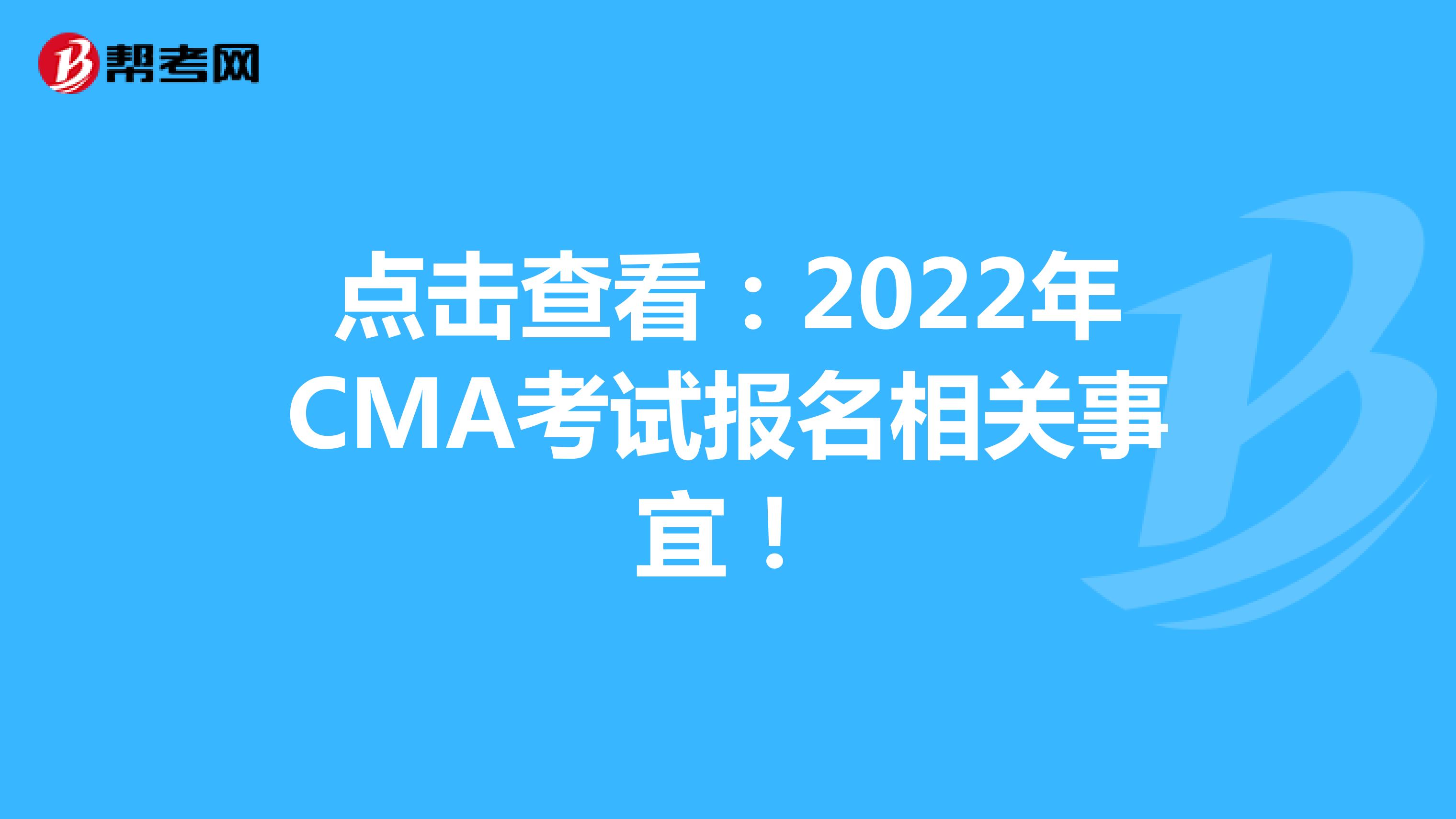 点击查看：2022年CMA考试报名相关事宜！