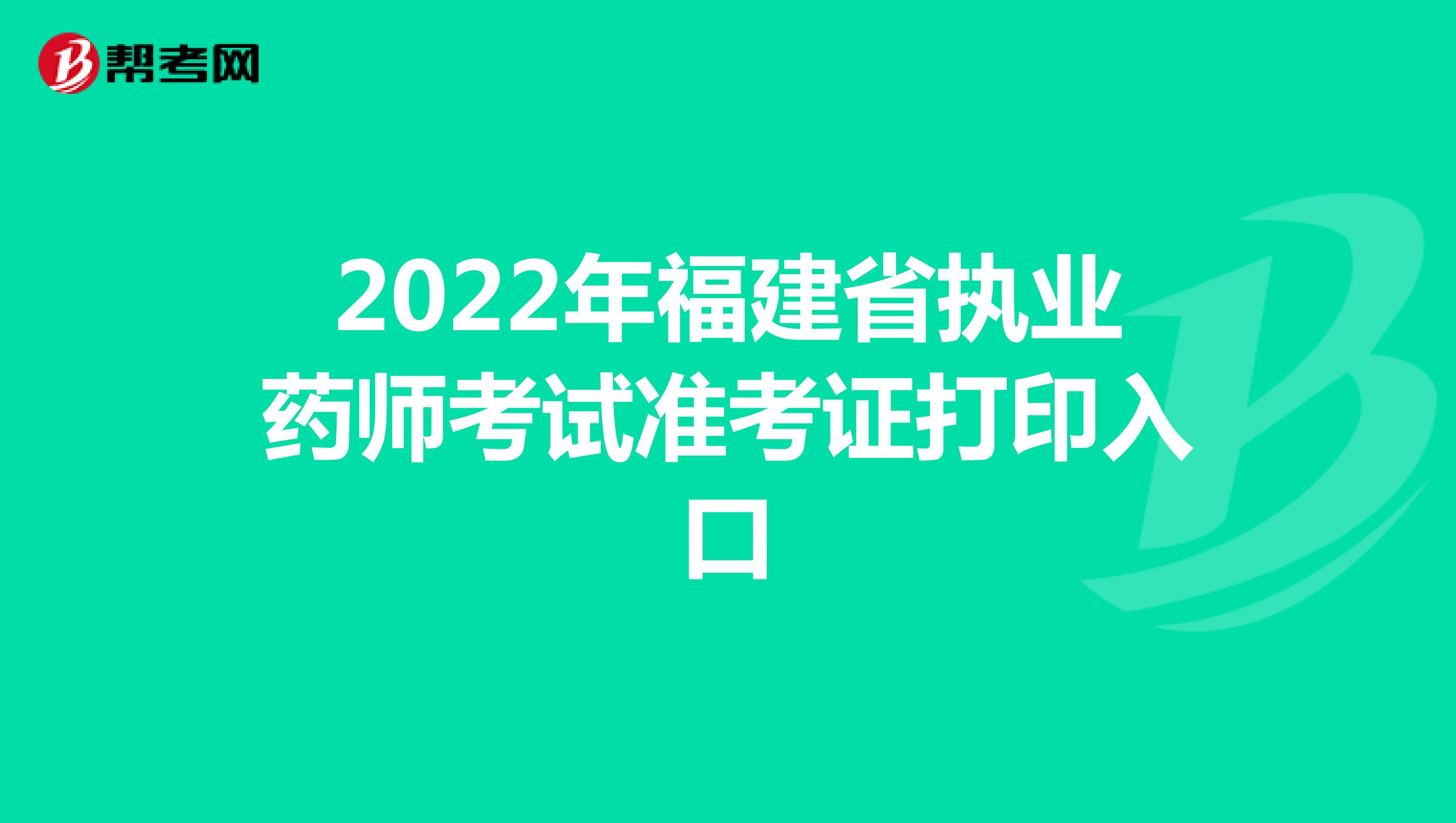 2022年福建省执业药师考试准考证打印入口