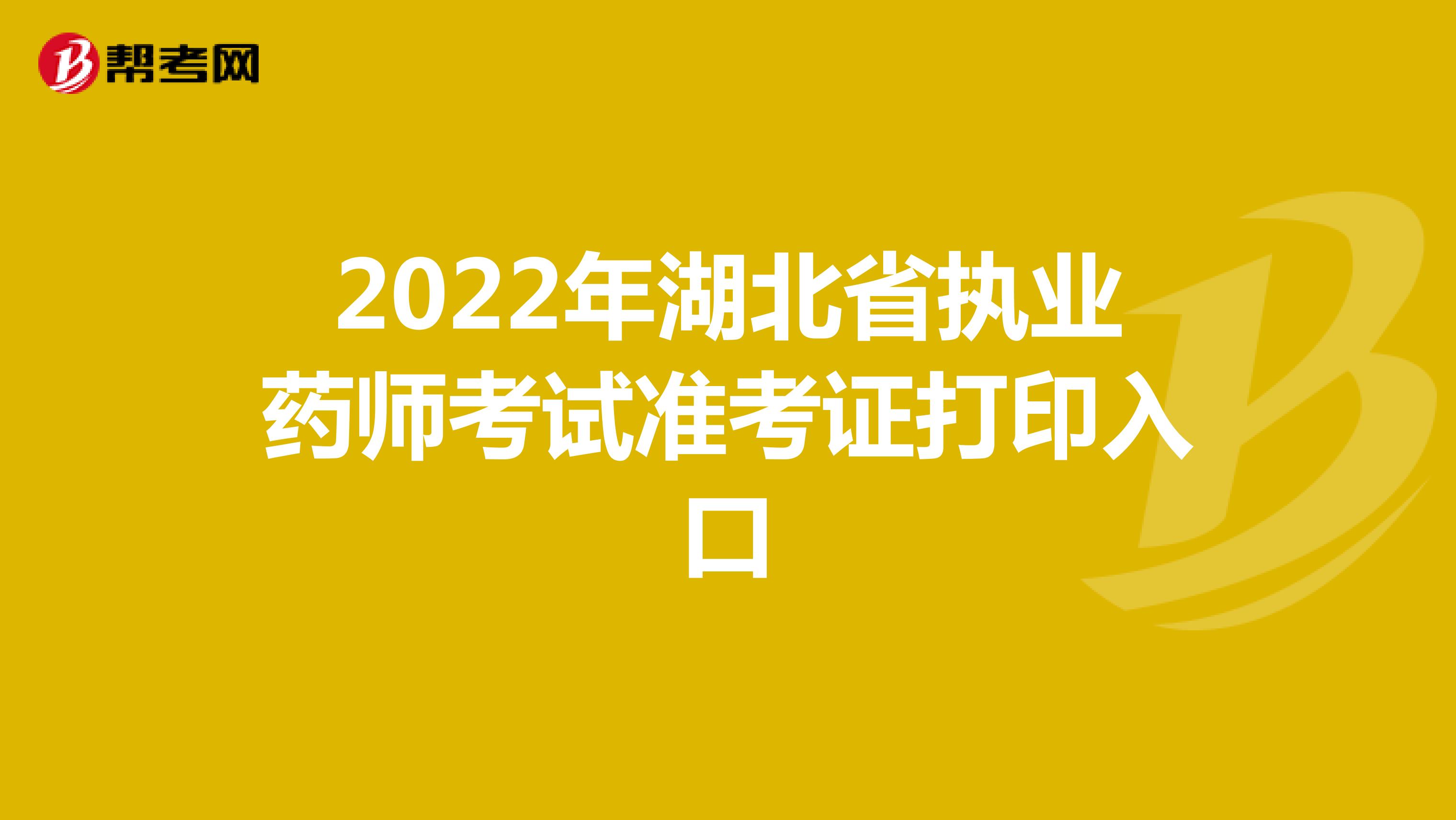 2022年湖北省执业药师考试准考证打印入口