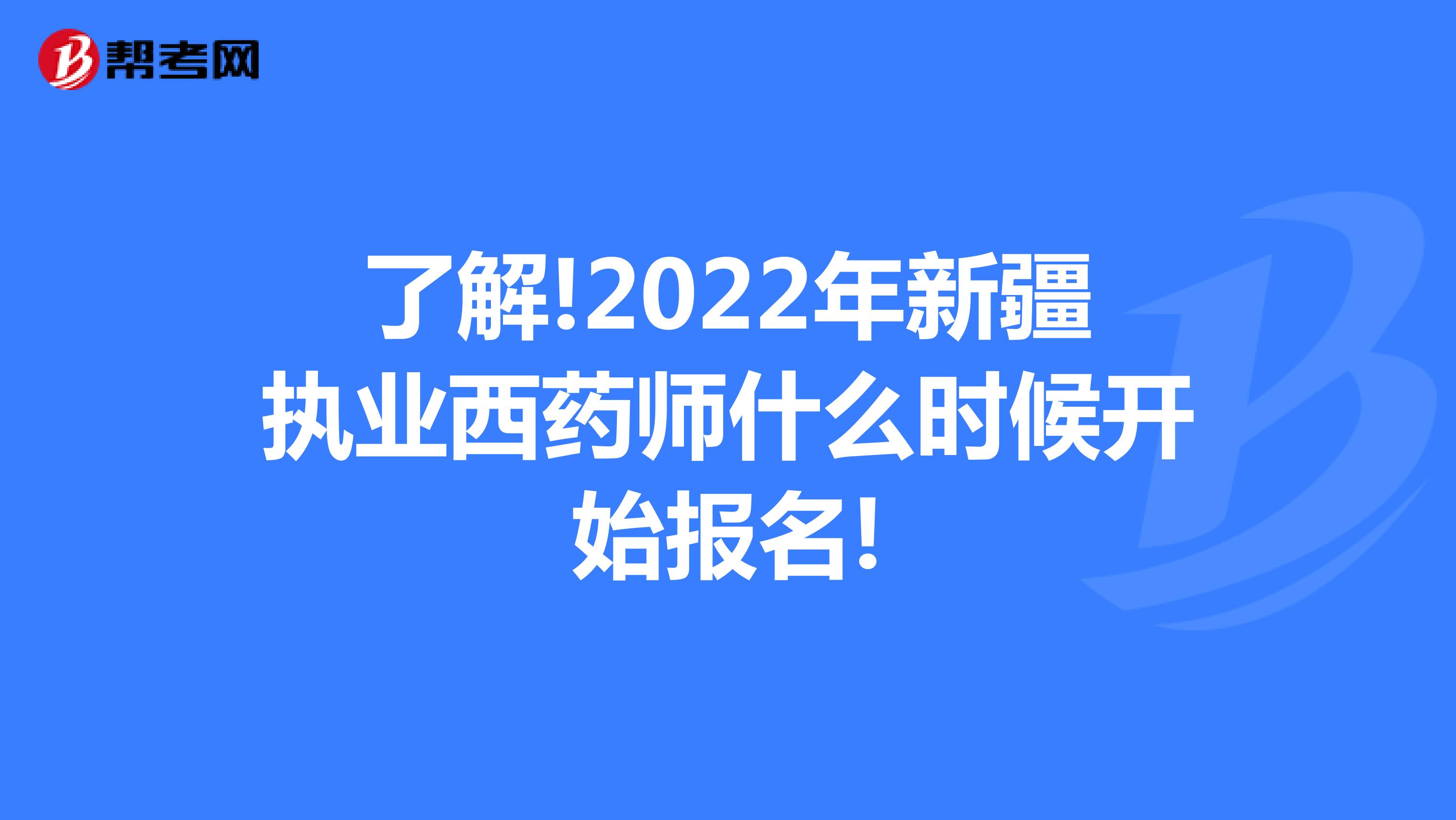 了解!2022年新疆执业西药师什么时候开始报名!