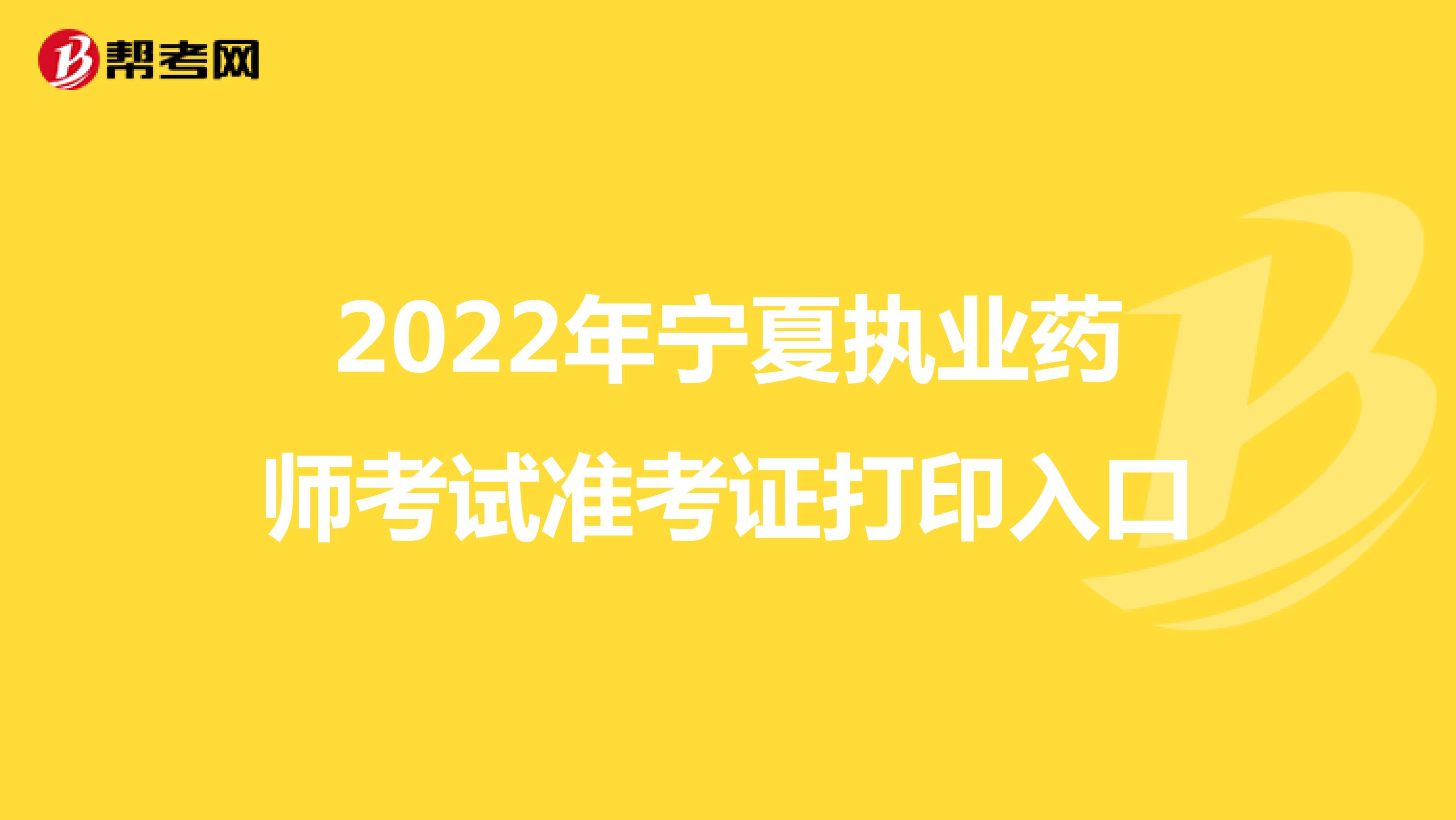 2022年宁夏执业药师考试准考证打印入口