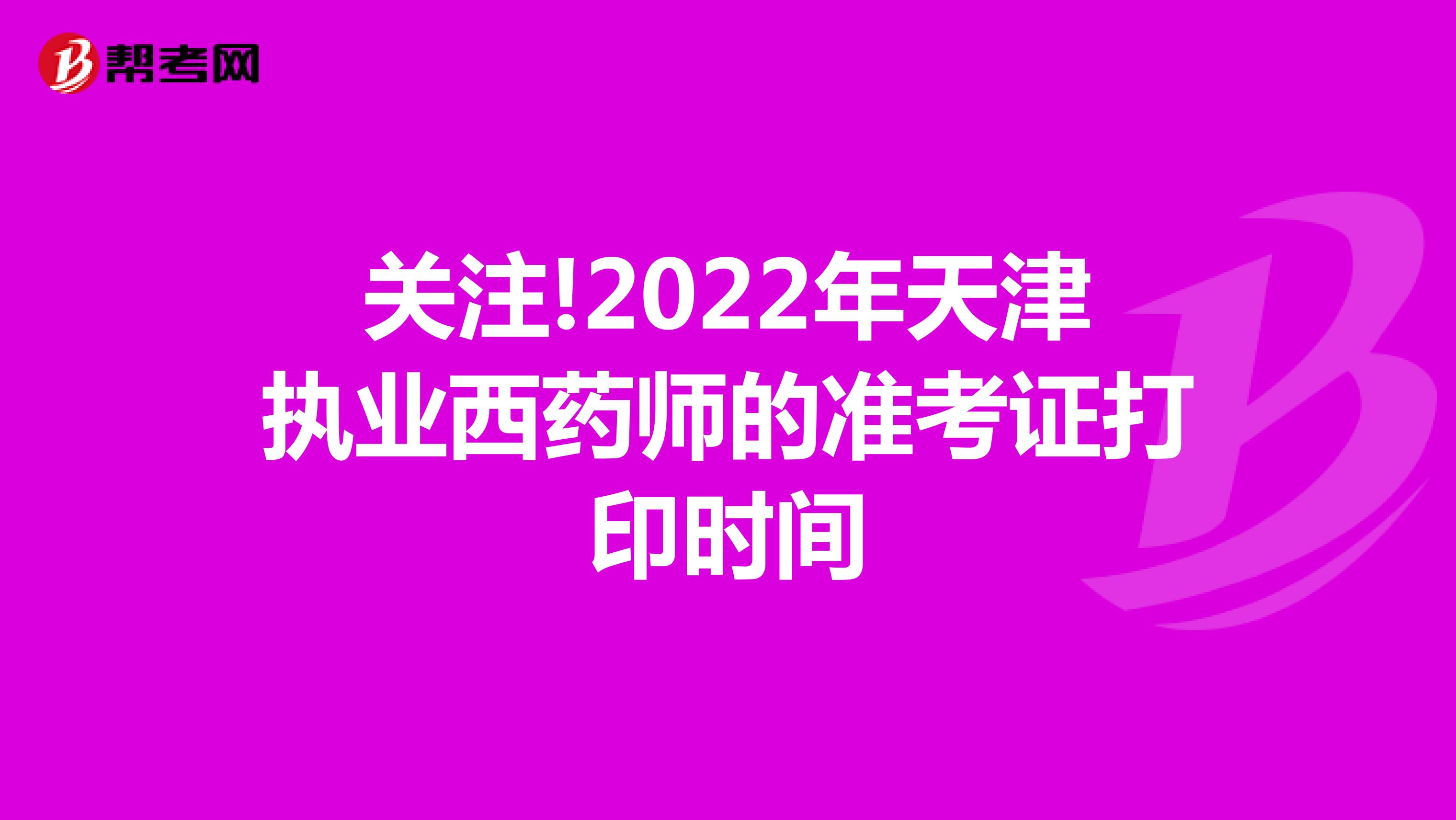 关注!2022年天津执业西药师的准考证打印时间