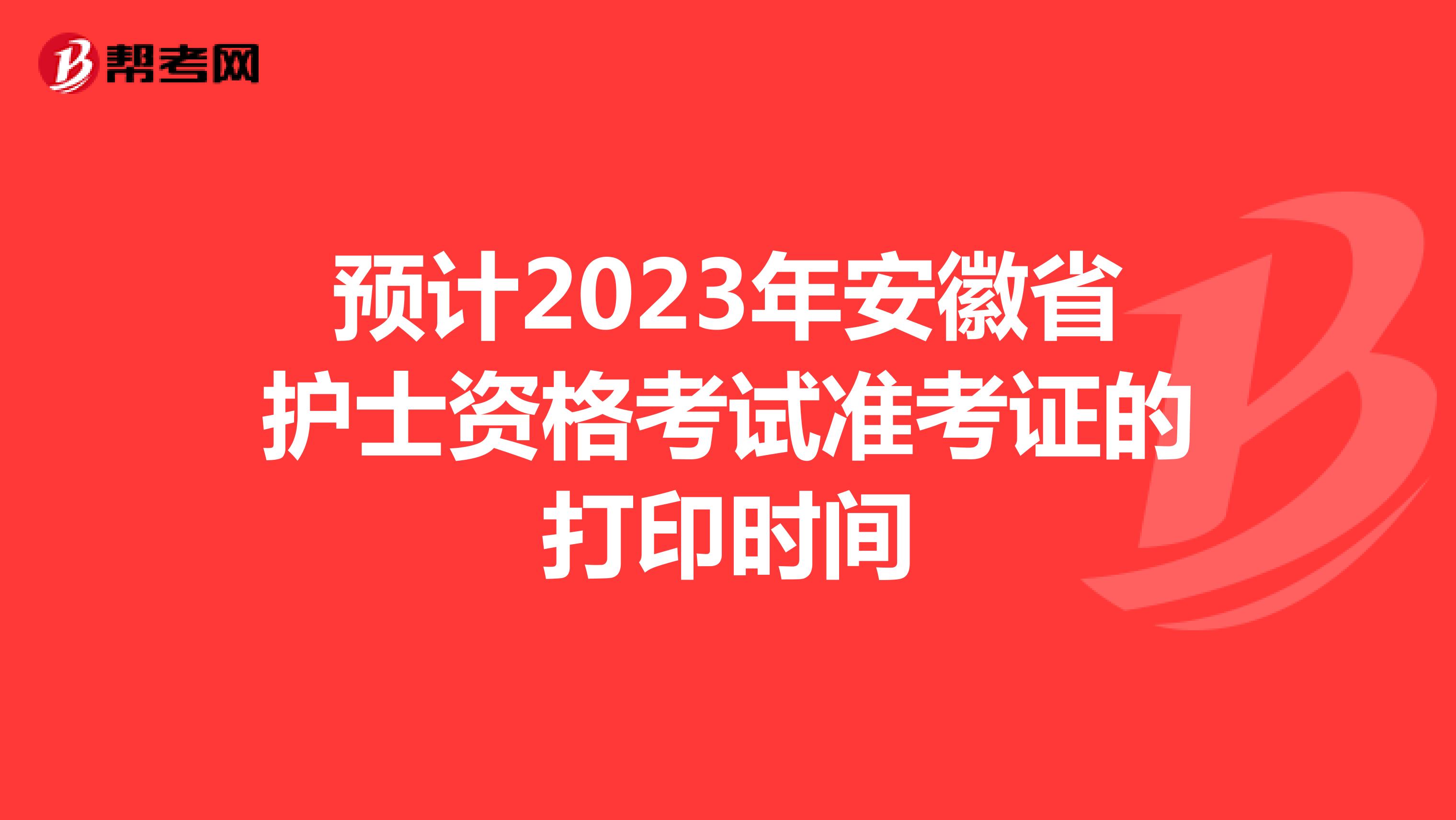 預計2023年安徽省護士資格考試準考證的打印時間