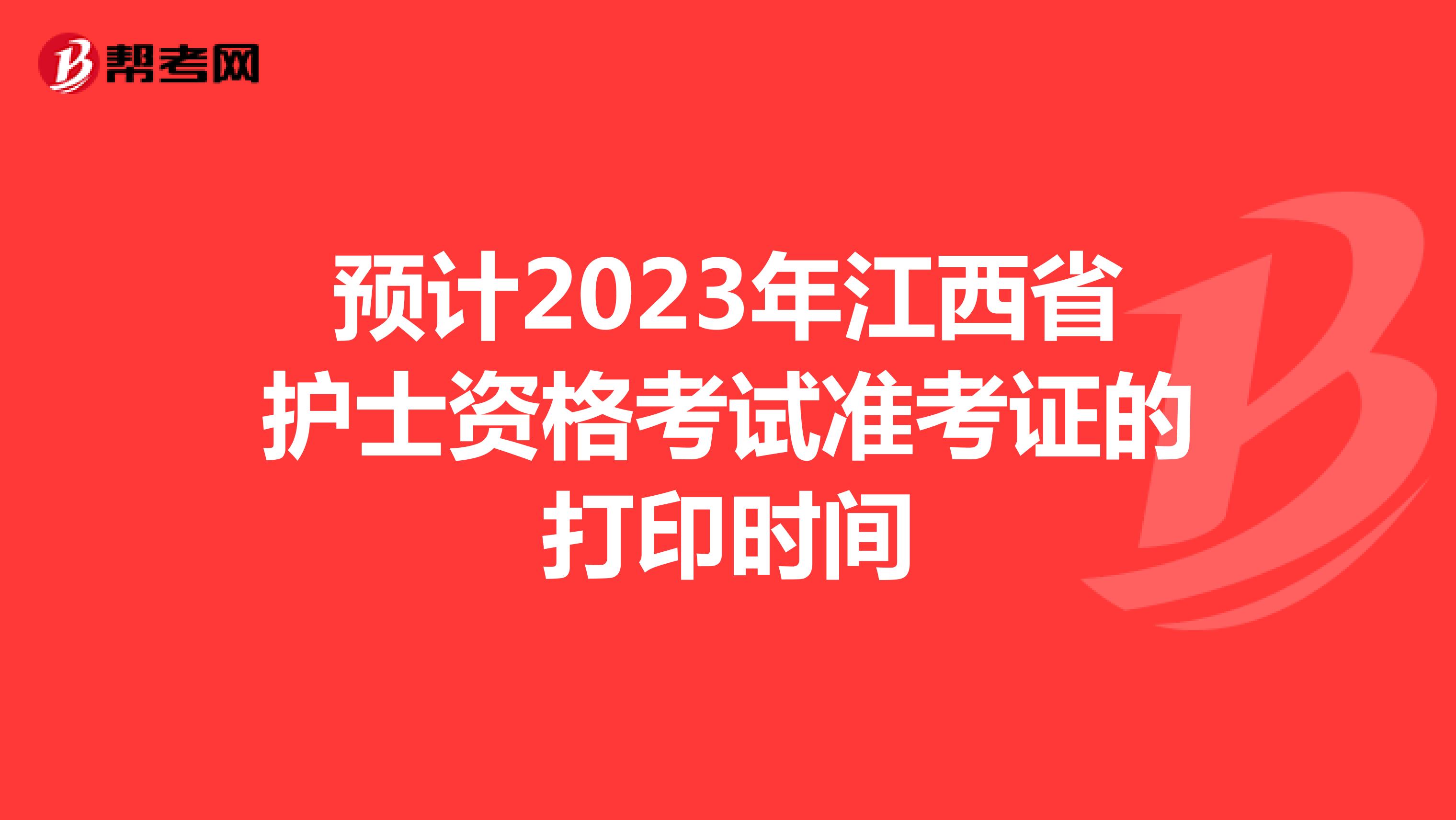 预计2023年江西省护士资格考试准考证的打印时间