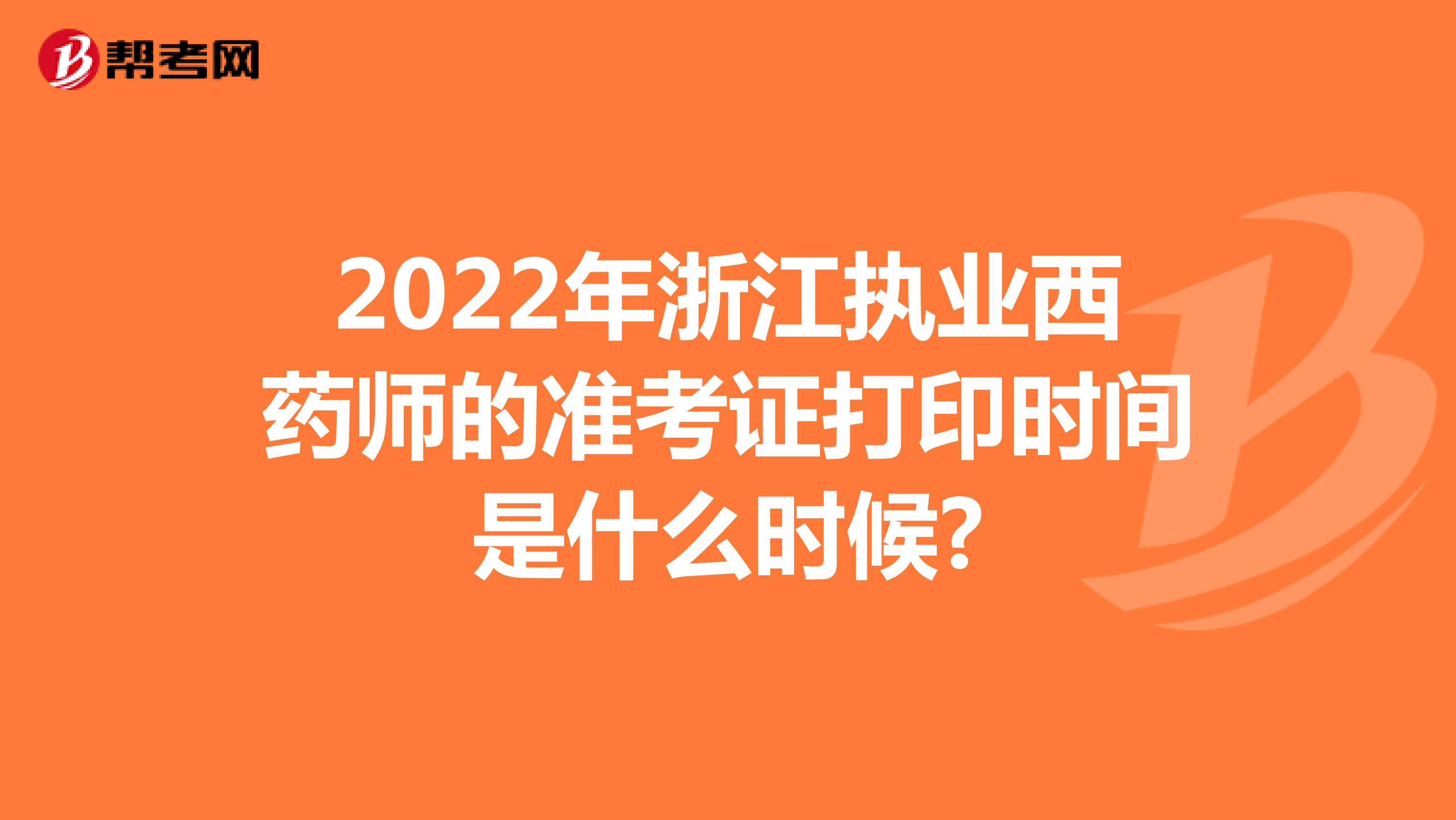 2022年浙江执业西药师的准考证打印时间是什么时候?