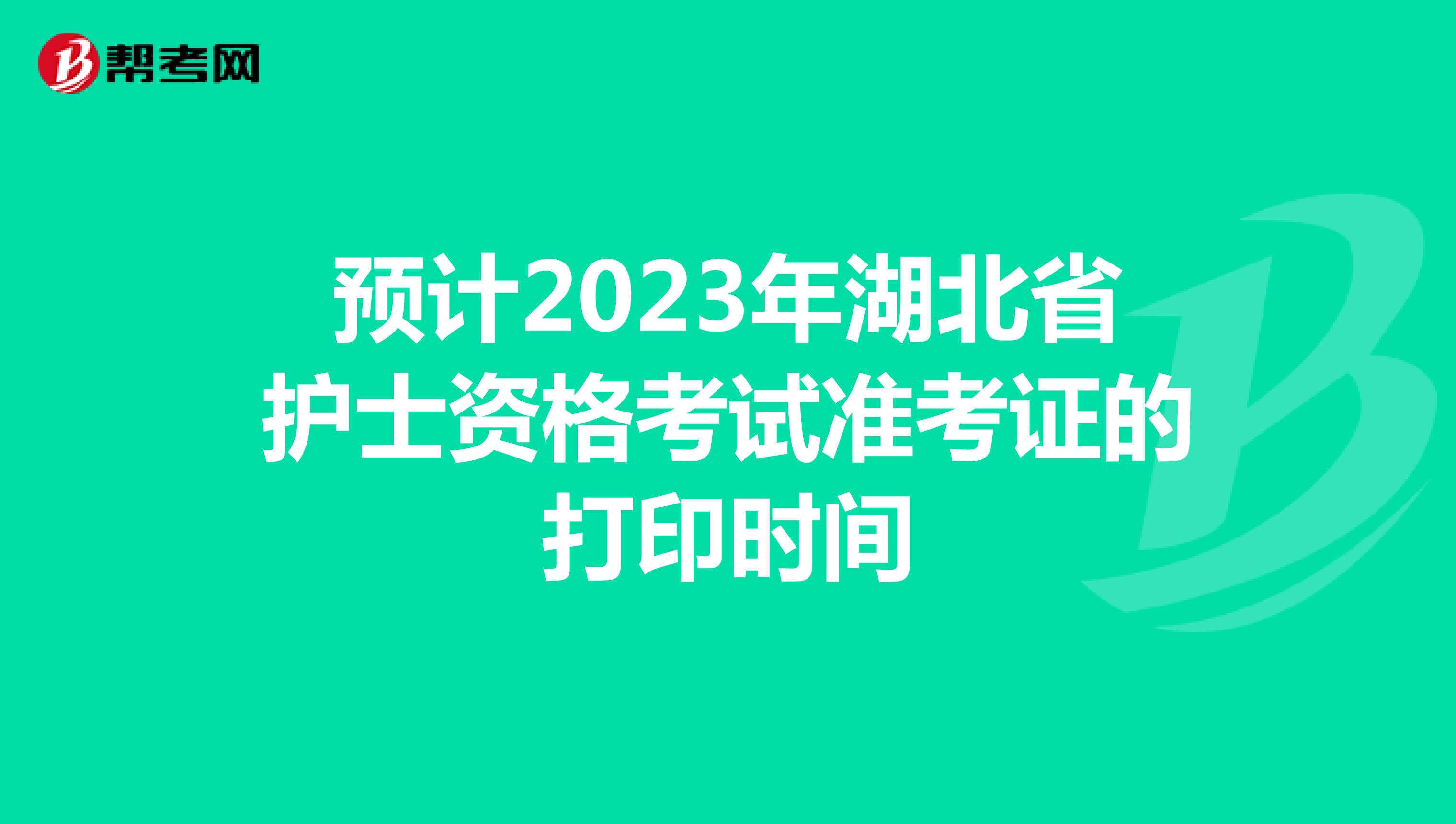 预计2023年湖北省护士资格考试准考证的打印时间