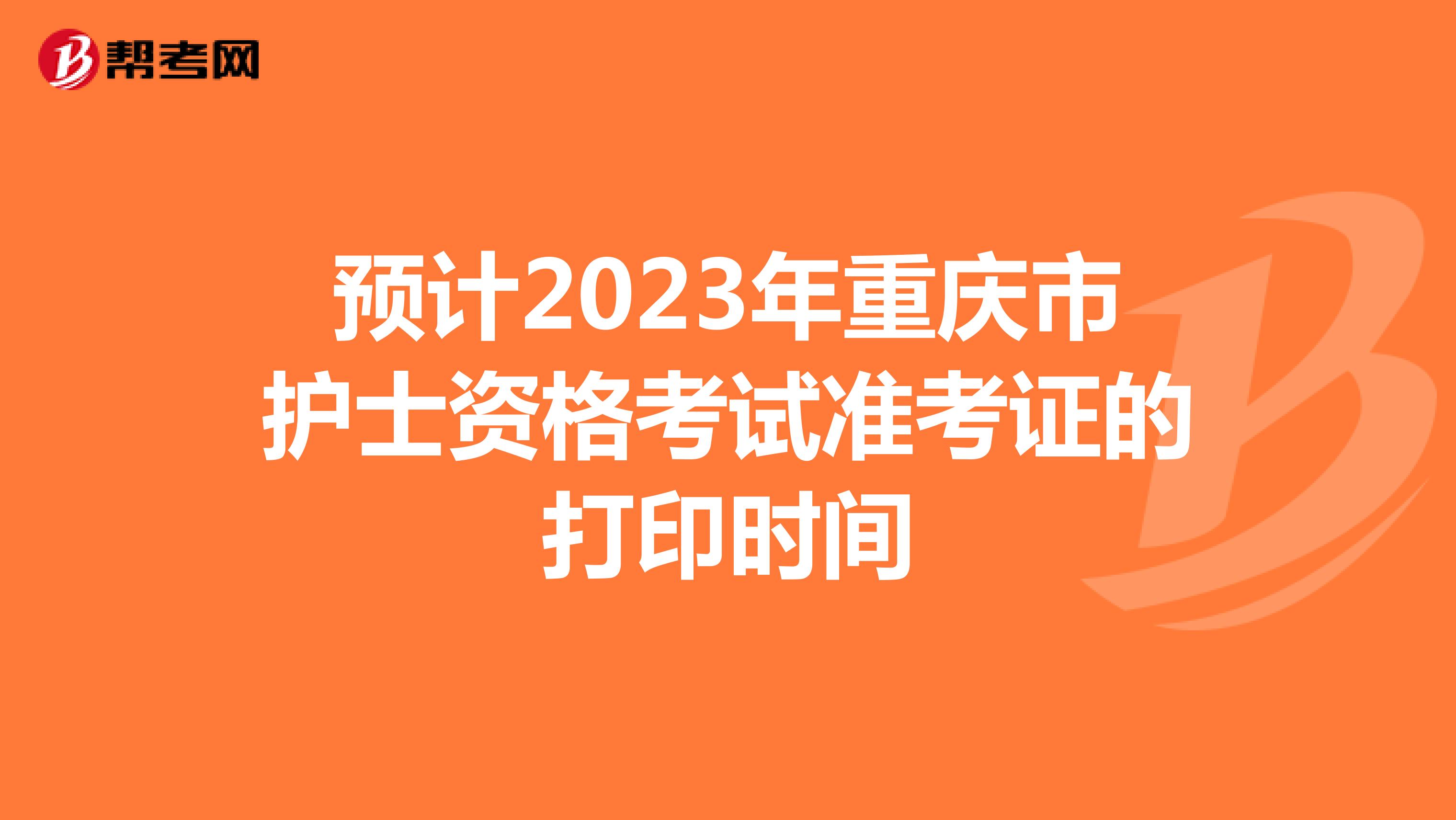 预计2023年重庆市护士资格考试准考证的打印时间