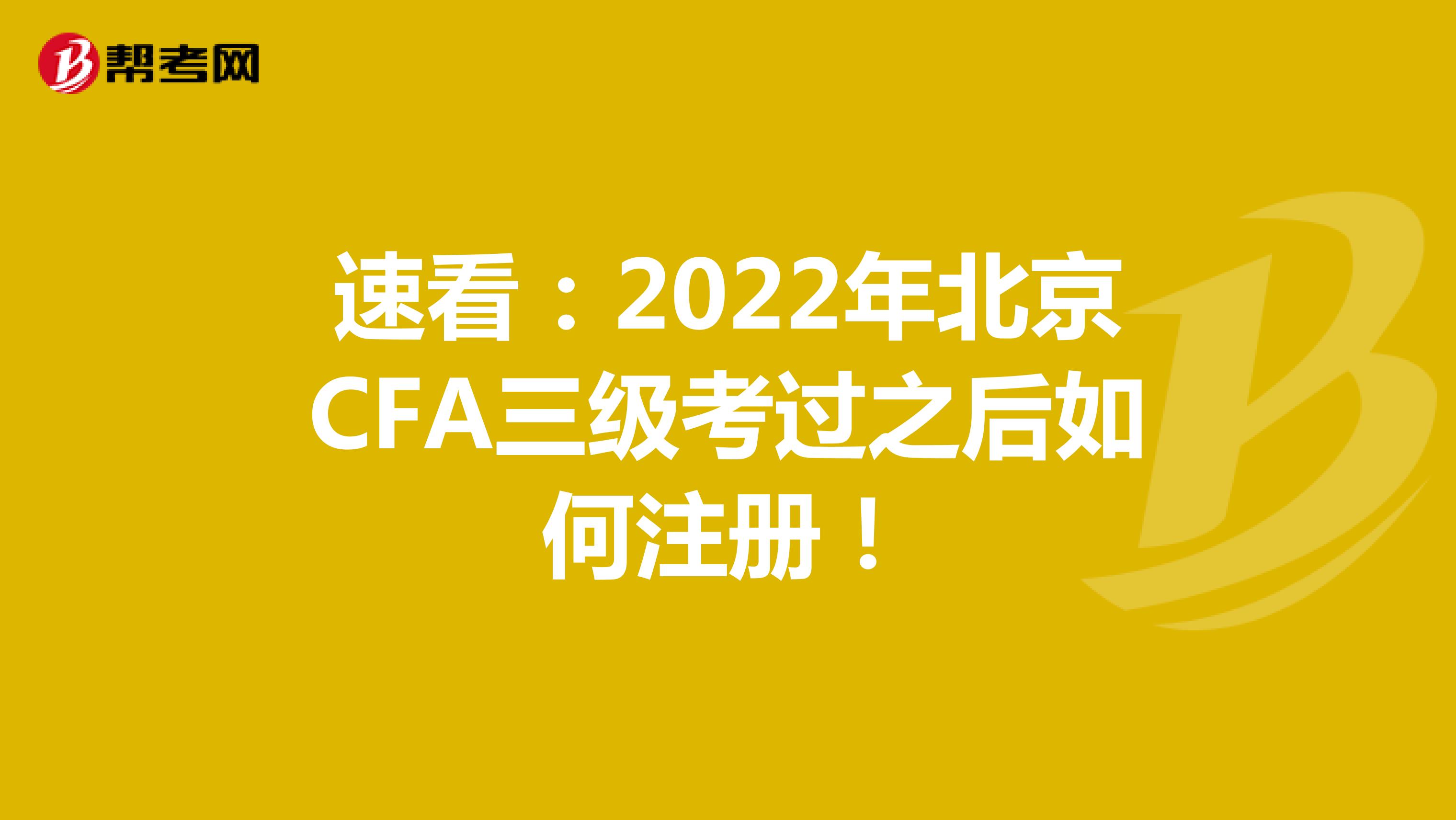 速看：2022年北京CFA三级考过之后如何注册！