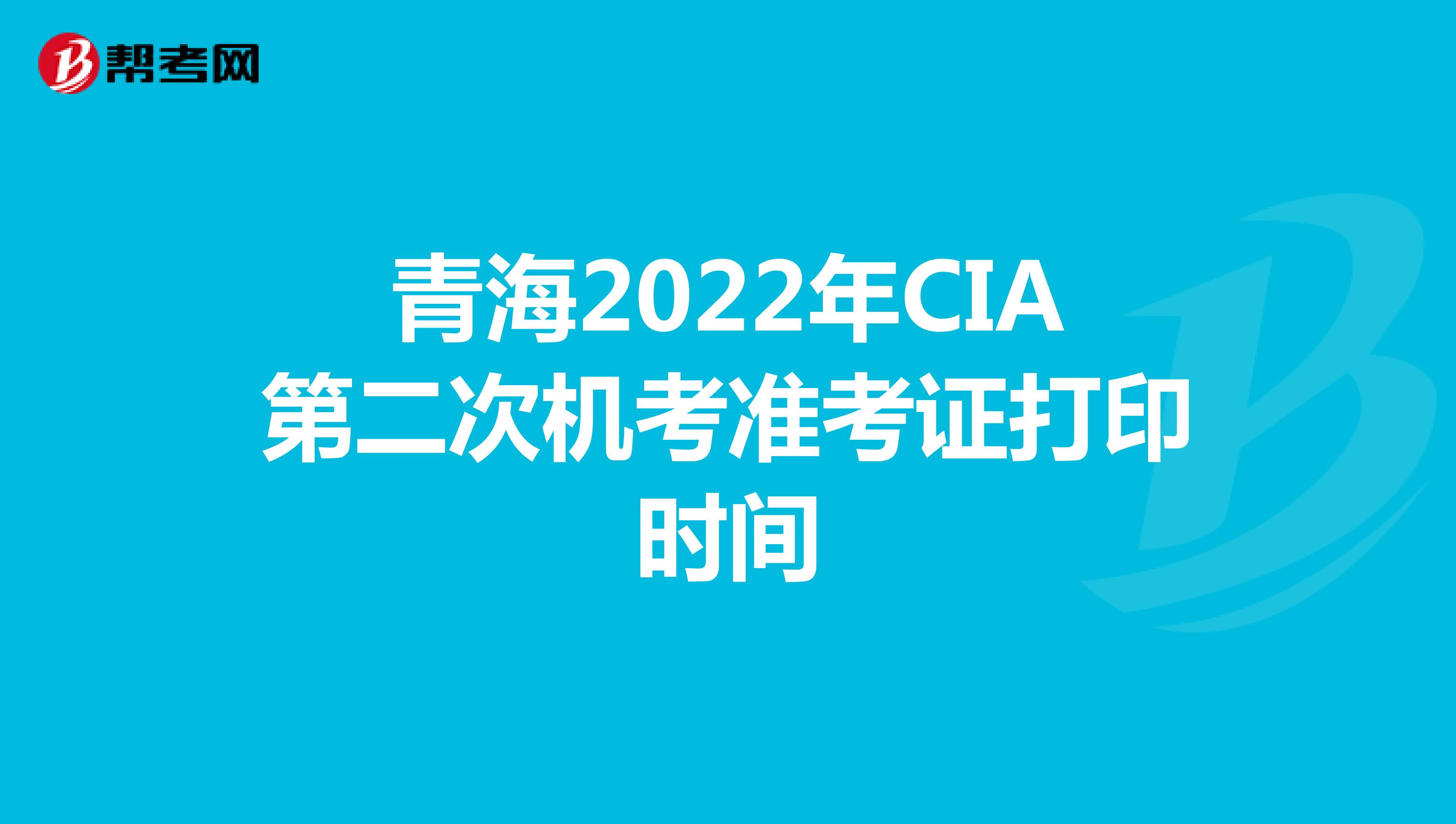 青海2022年CIA第二次机考准考证打印时间