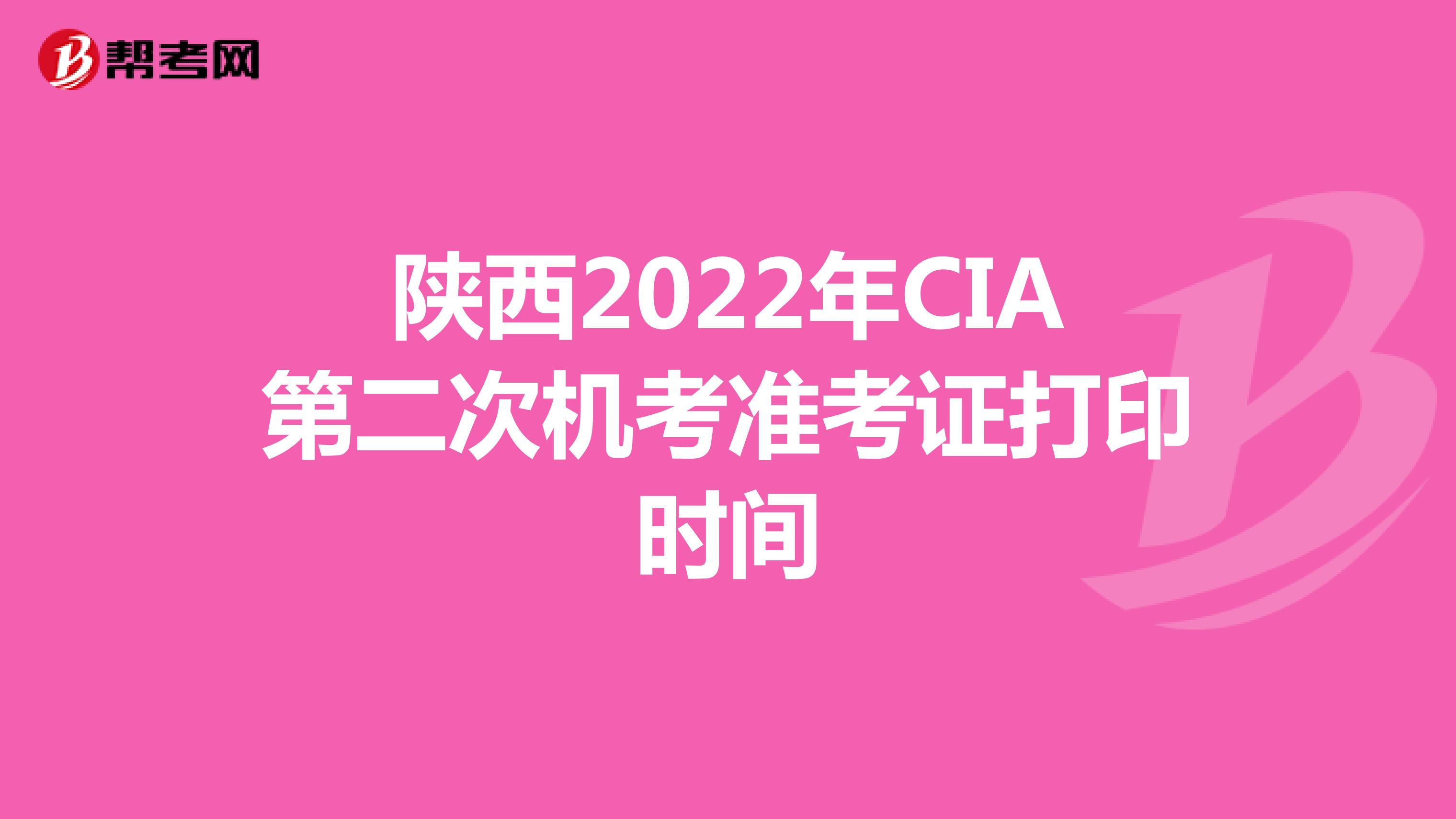 陕西2022年CIA第二次机考准考证打印时间