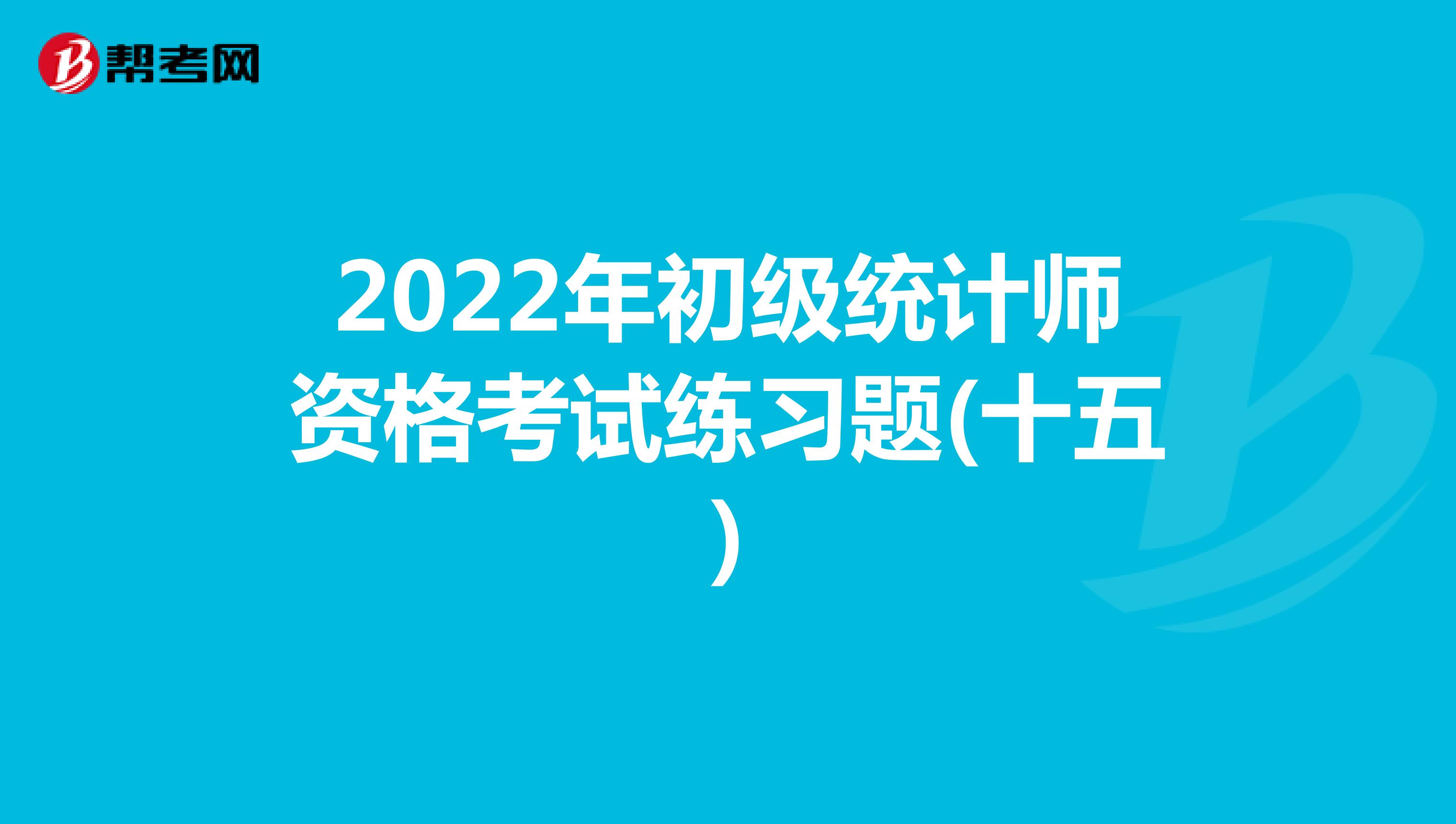 2022年初级统计师资格考试练习题(十五)