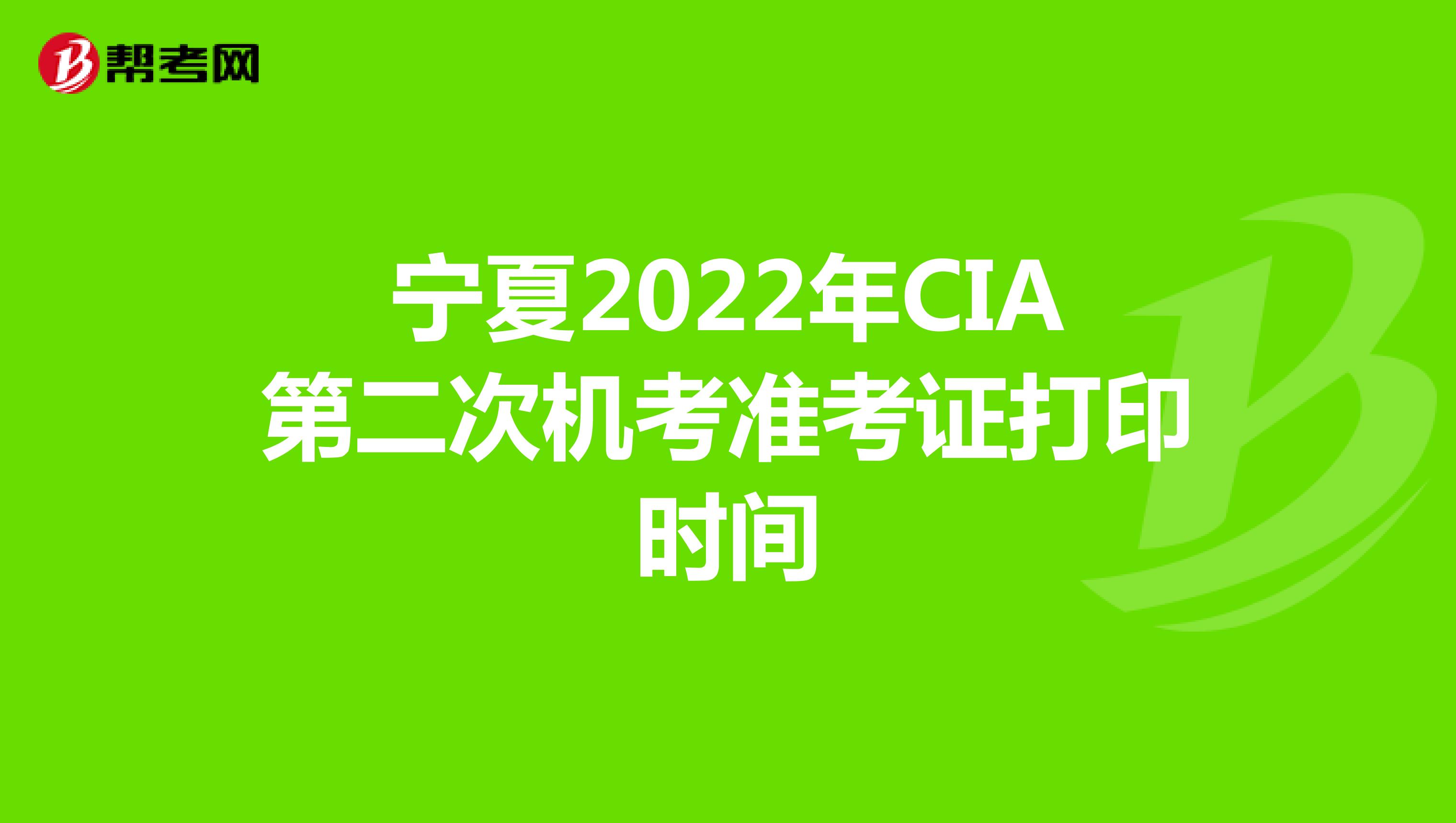 宁夏2022年CIA第二次机考准考证打印时间