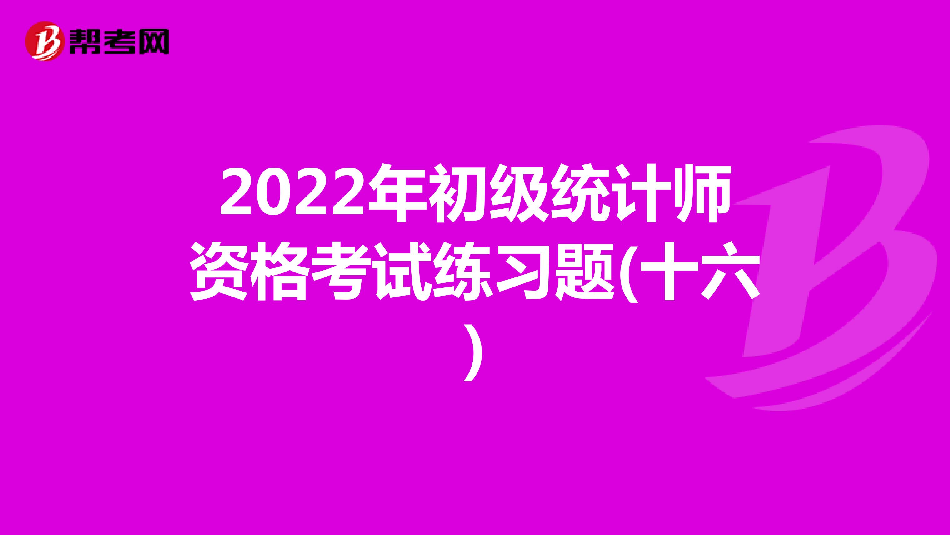 2022年初级统计师资格考试练习题(十六)