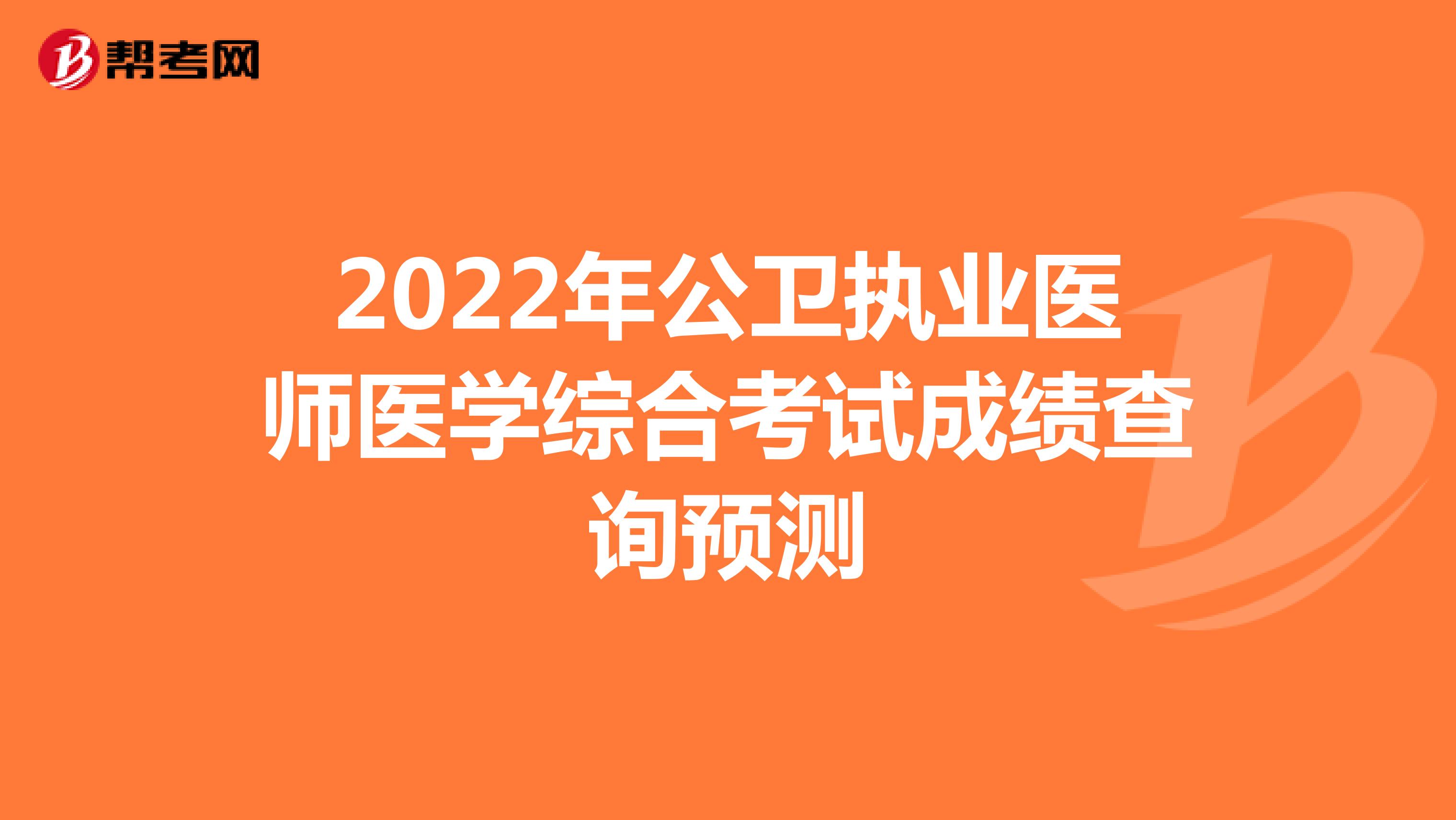 2022年公卫执业医师医学综合考试成绩查询预测