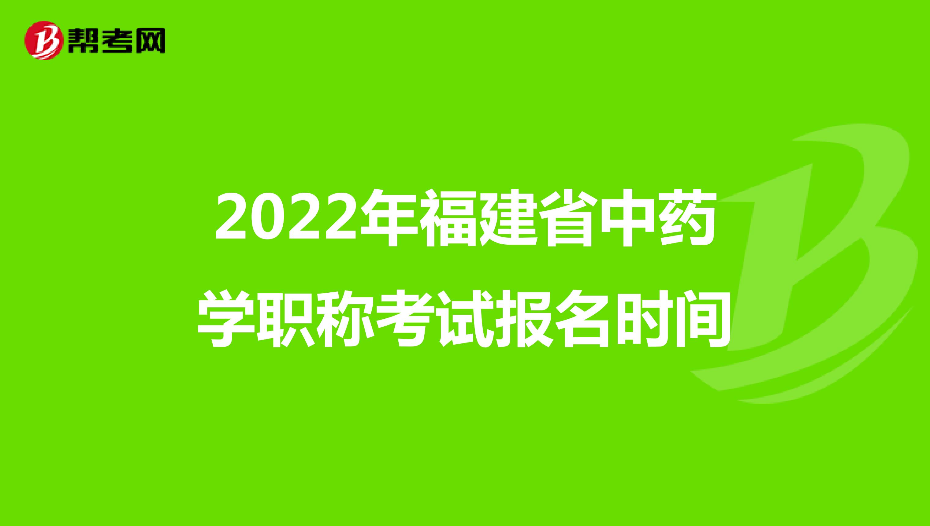 2022年福建省中药学职称考试报名时间