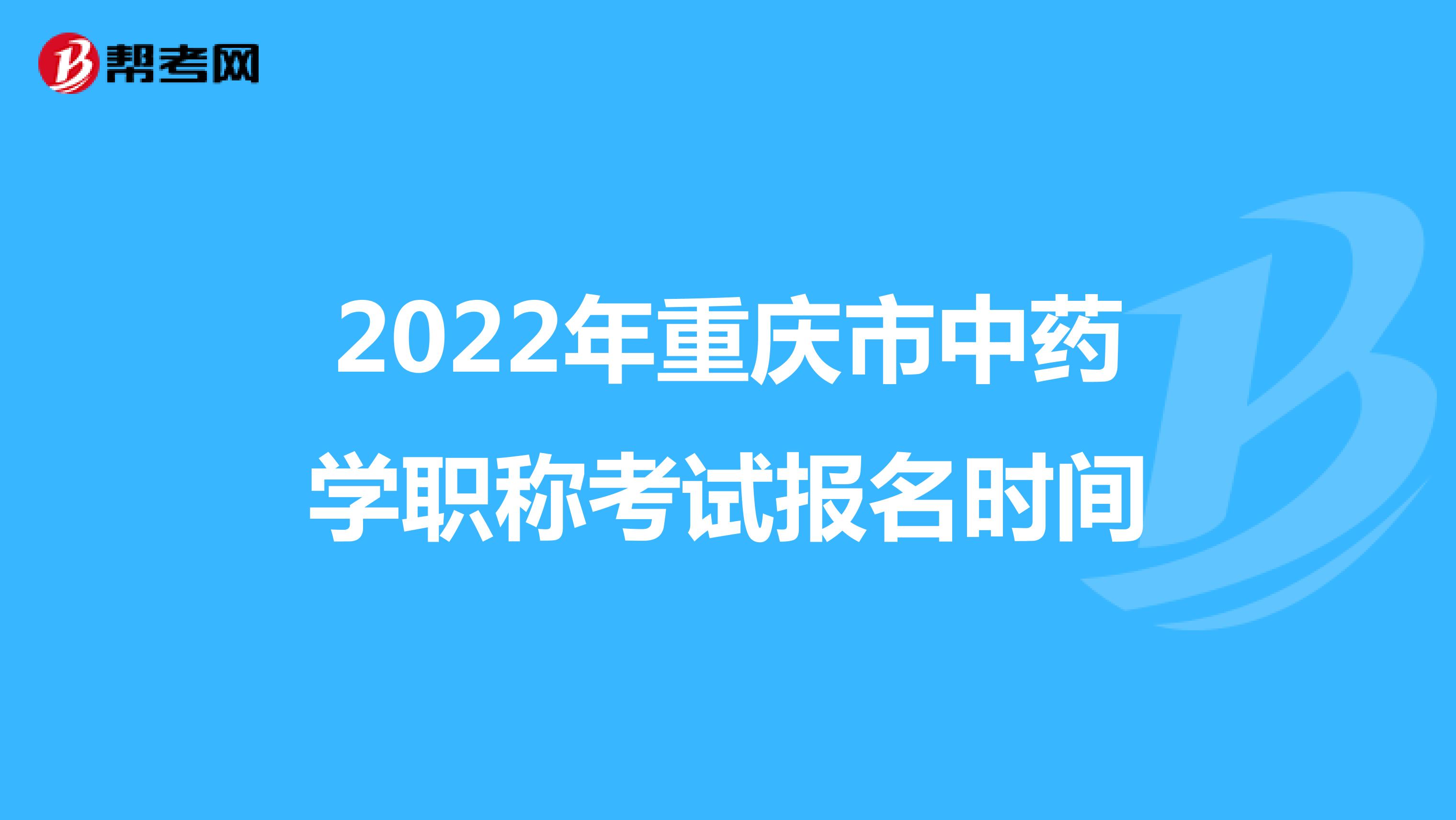 2022年重慶市中藥學職稱考試報名時間