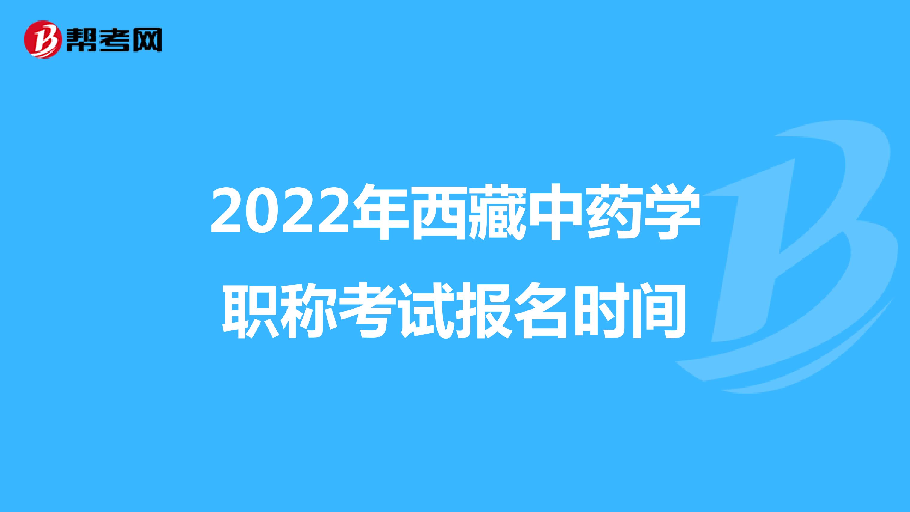 2022年西藏中藥學職稱考試報名時間