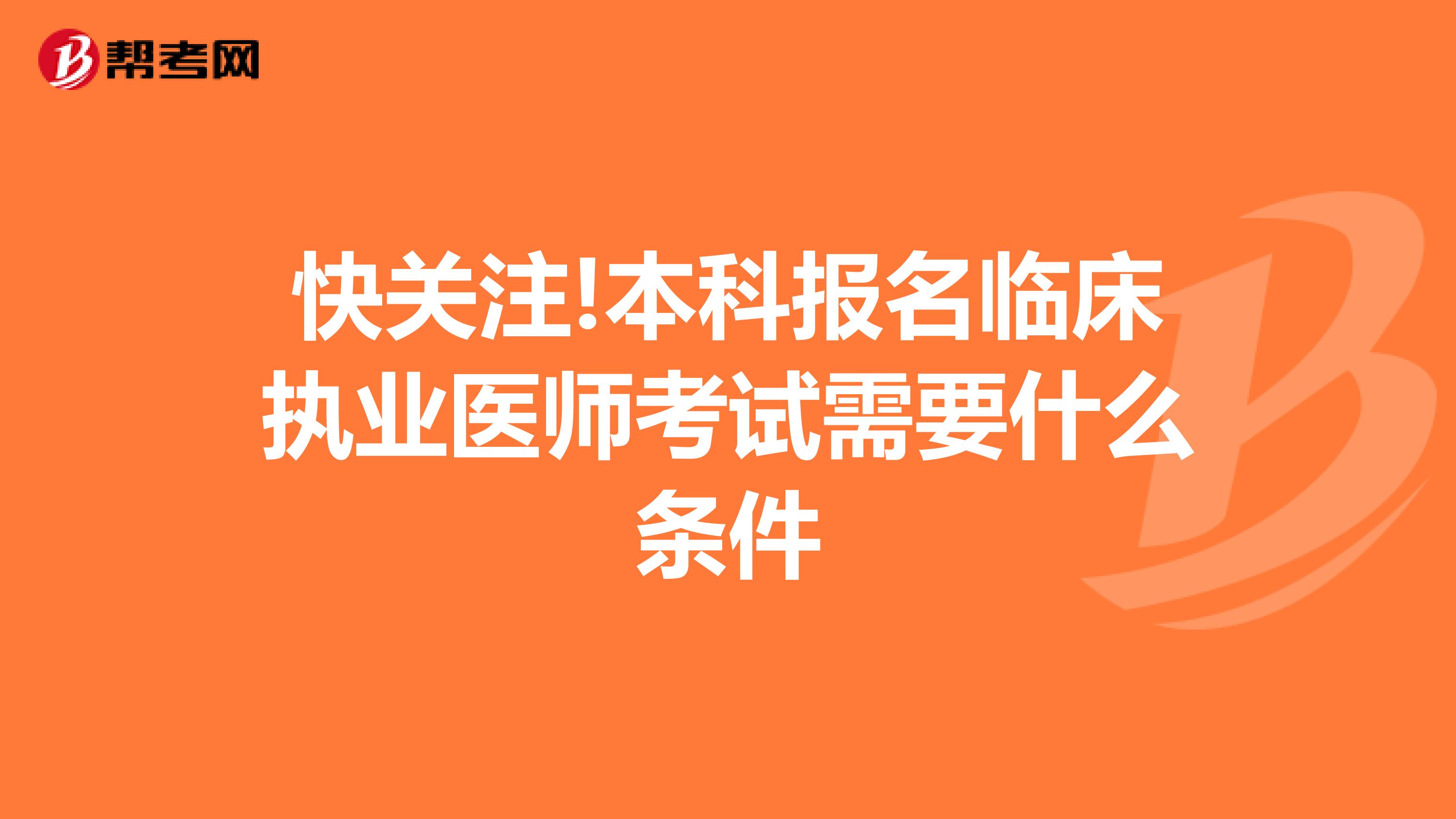 快关注!本科报名临床执业医师考试需要什么条件