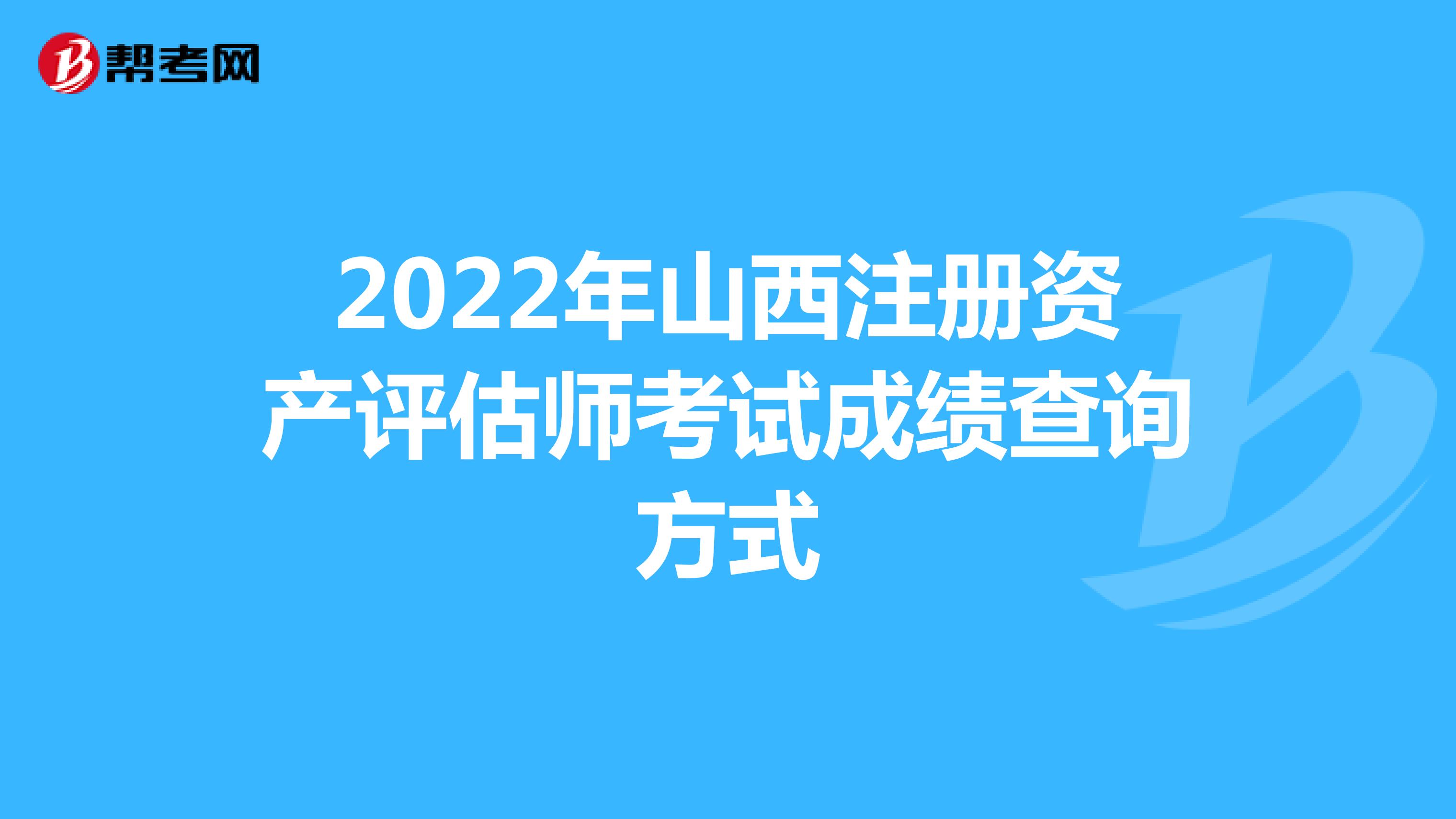 2022年山西注册资产评估师考试成绩查询方式