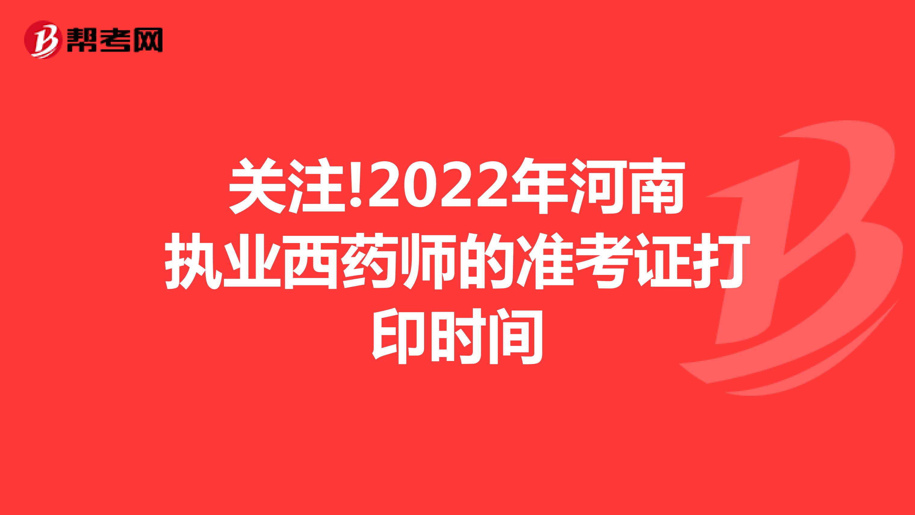 关注!2022年河南执业西药师的准考证打印时间