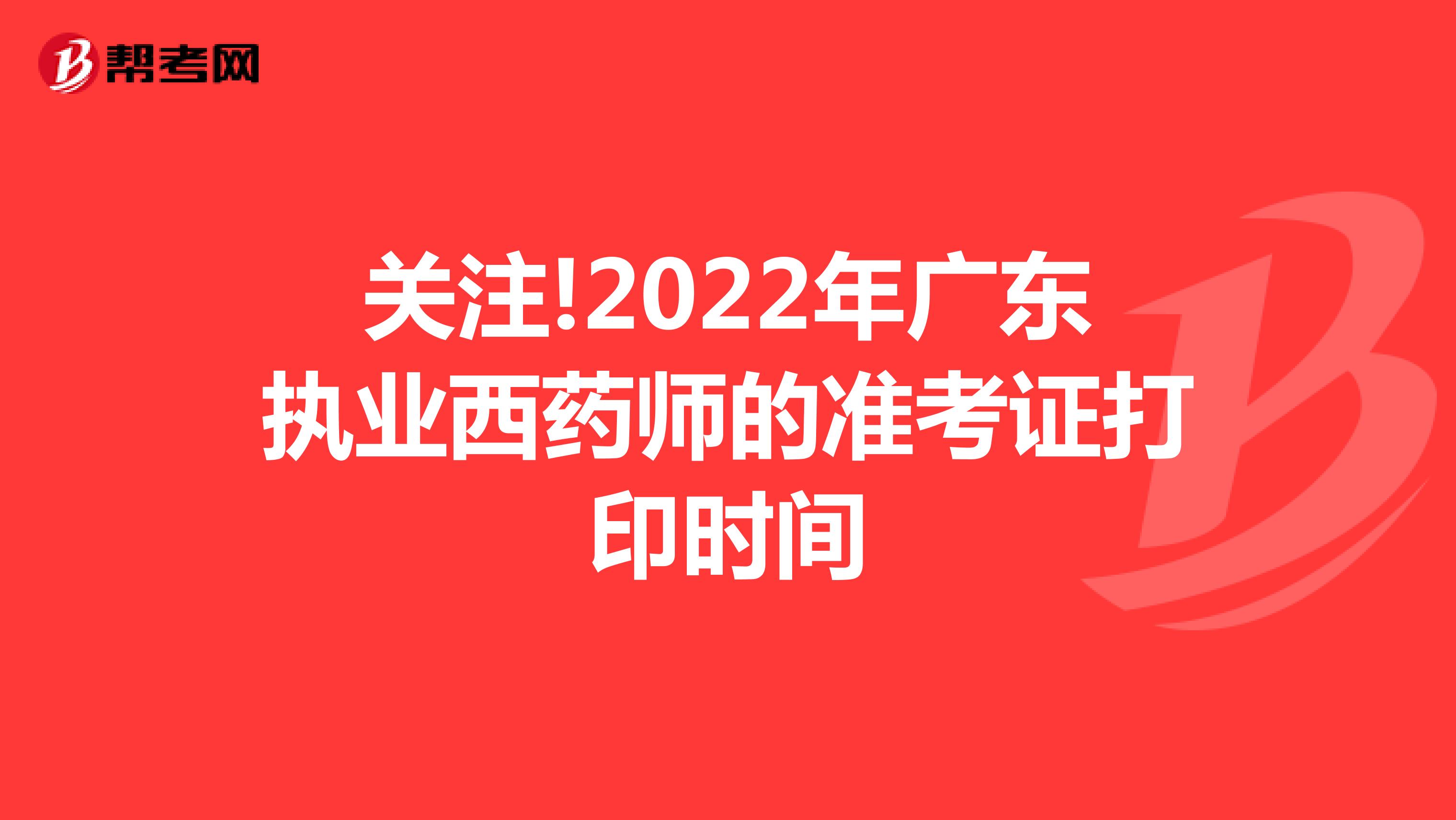 关注!2022年广东执业西药师的准考证打印时间