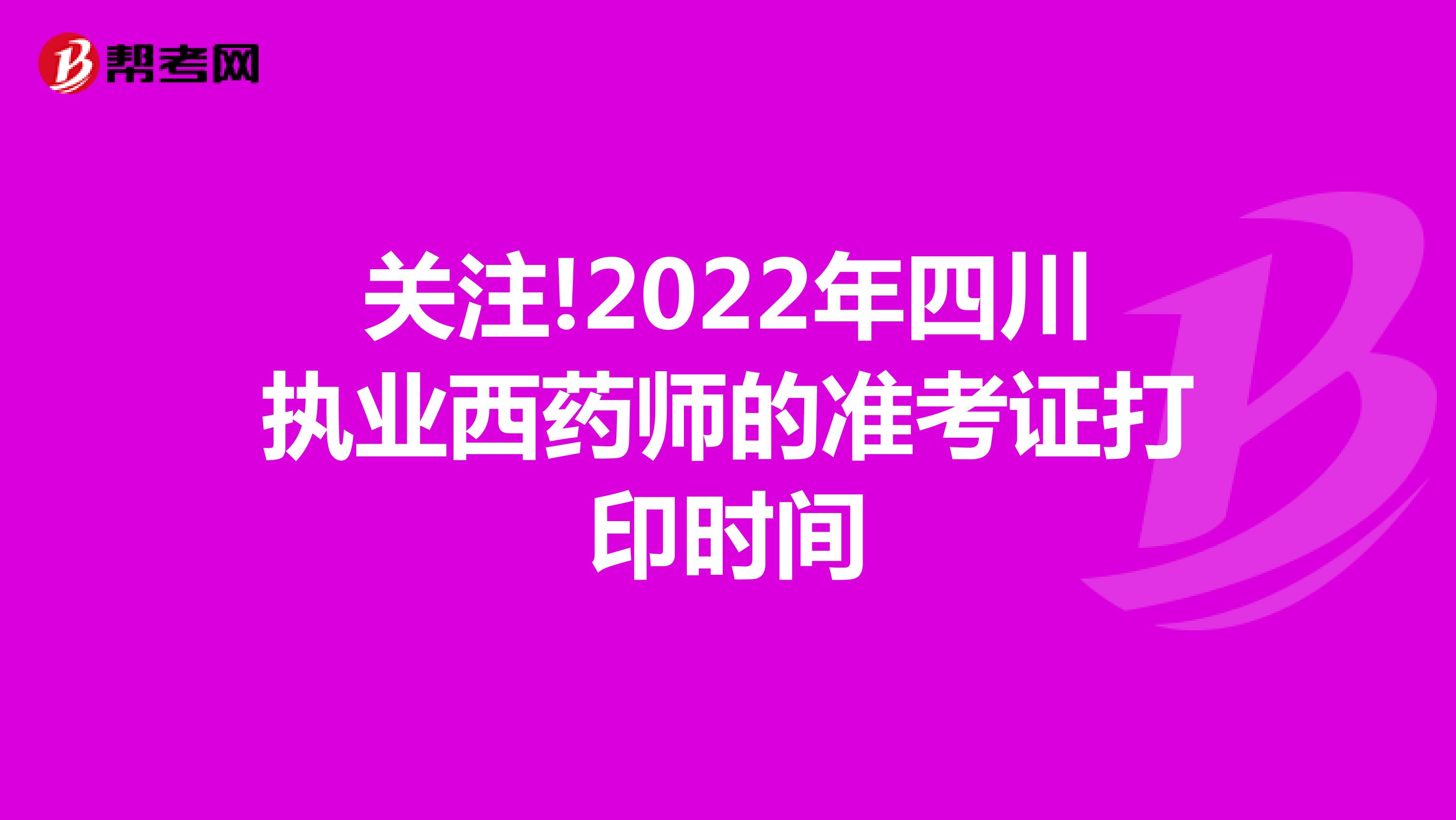 关注!2022年四川执业西药师的准考证打印时间