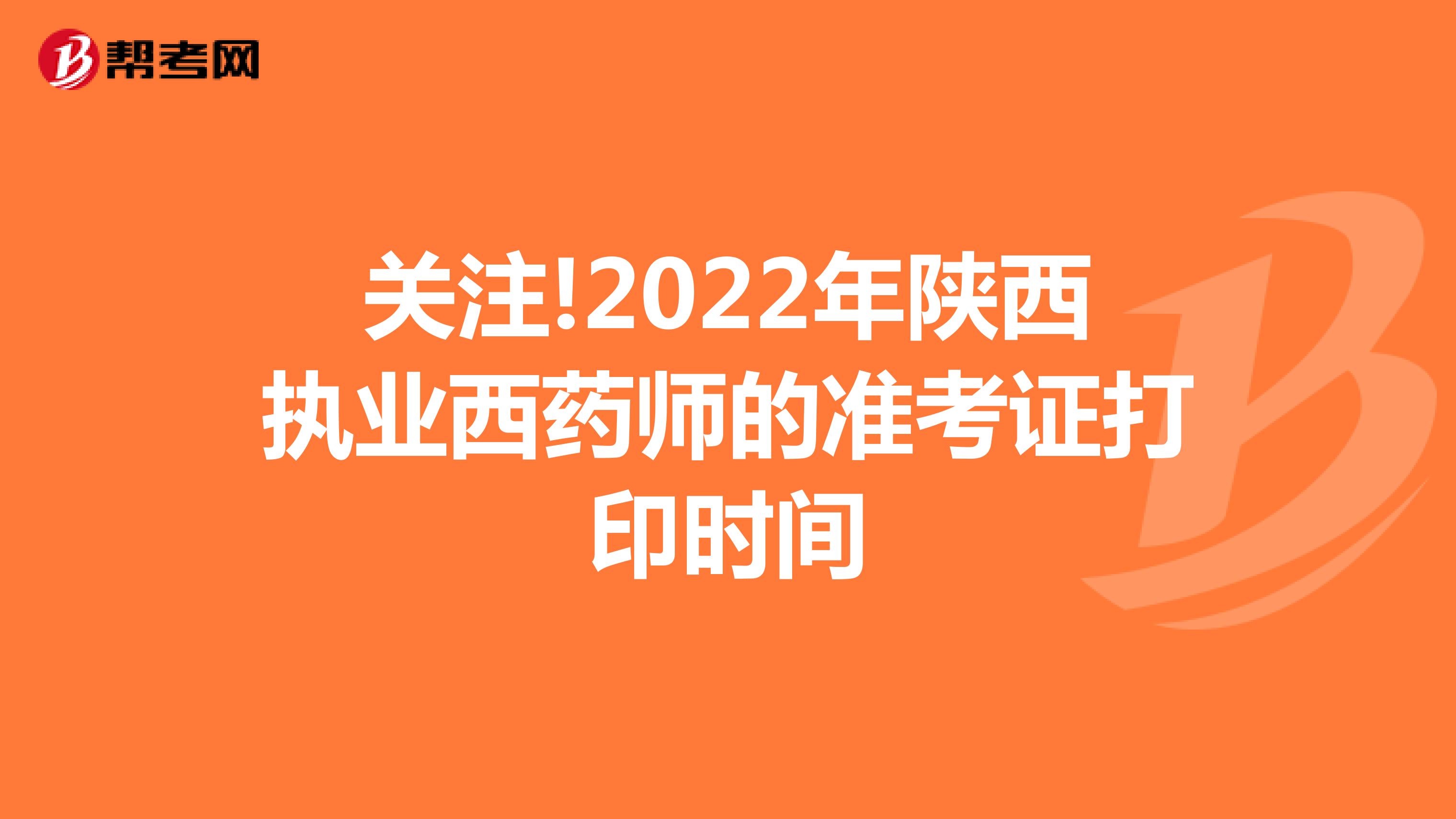 关注!2022年陕西执业西药师的准考证打印时间
